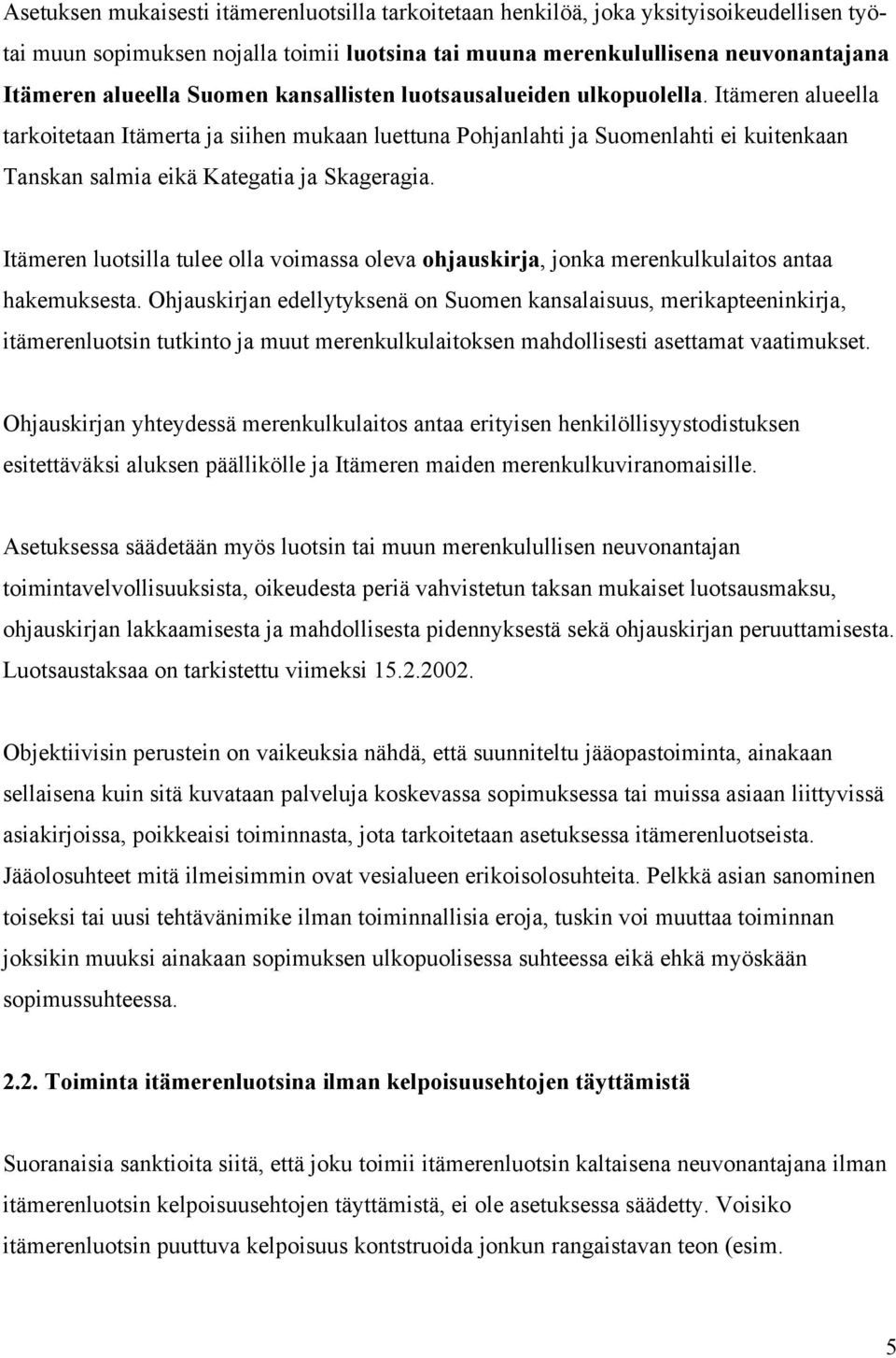 Itämeren alueella tarkoitetaan Itämerta ja siihen mukaan luettuna Pohjanlahti ja Suomenlahti ei kuitenkaan Tanskan salmia eikä Kategatia ja Skageragia.