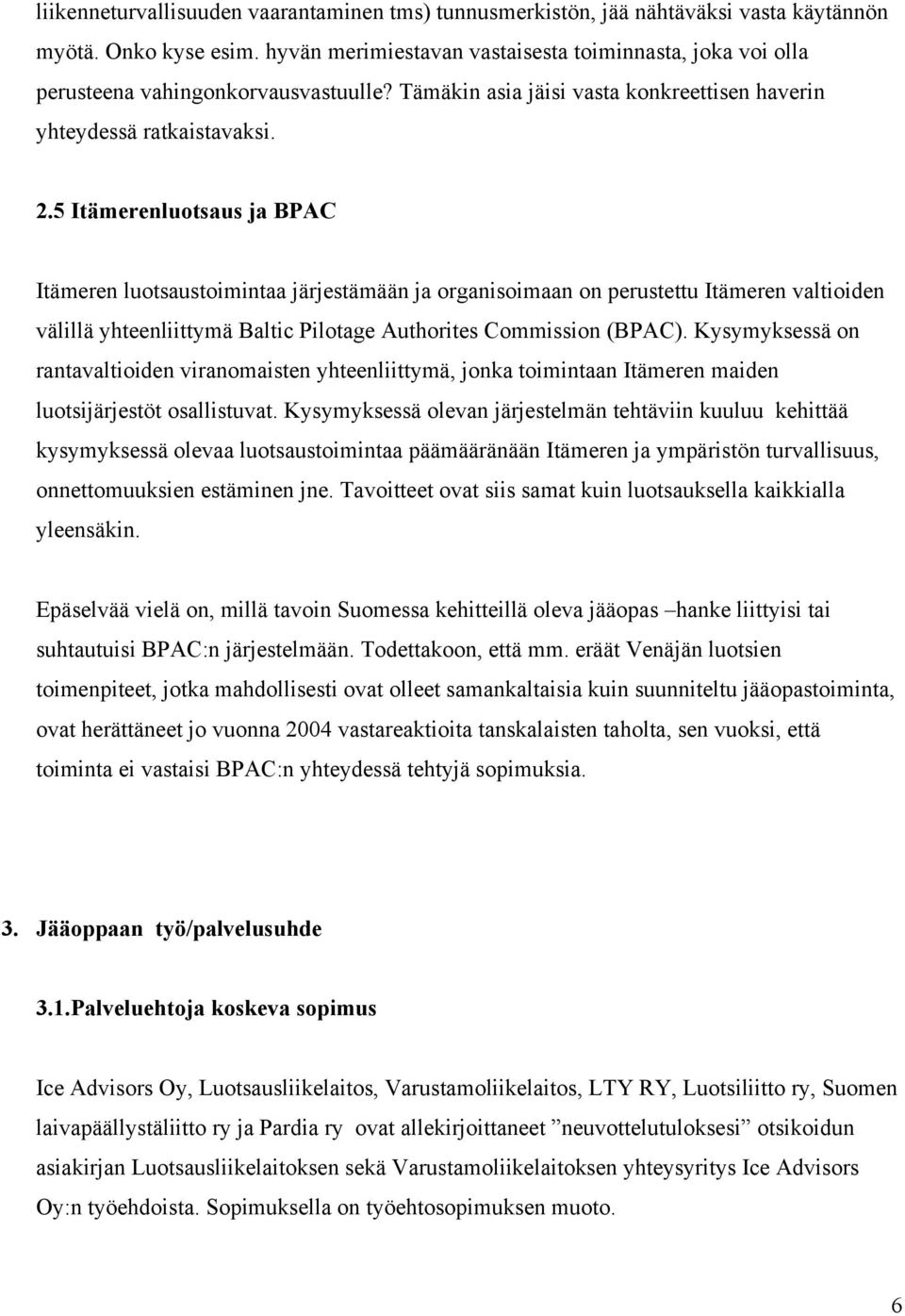5 Itämerenluotsaus ja BPAC Itämeren luotsaustoimintaa järjestämään ja organisoimaan on perustettu Itämeren valtioiden välillä yhteenliittymä Baltic Pilotage Authorites Commission (BPAC).