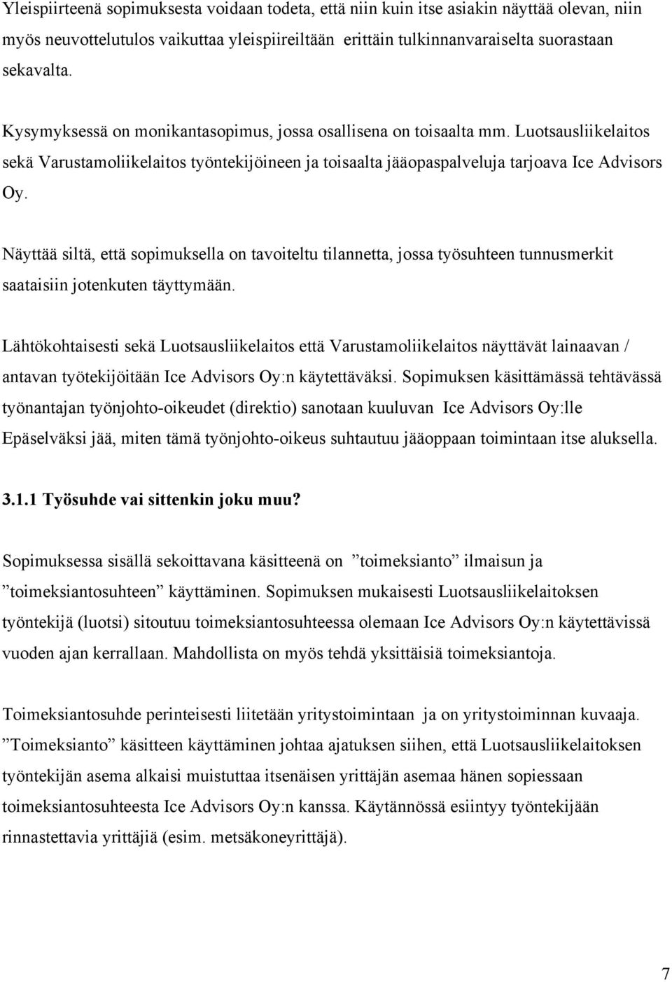 Näyttää siltä, että sopimuksella on tavoiteltu tilannetta, jossa työsuhteen tunnusmerkit saataisiin jotenkuten täyttymään.