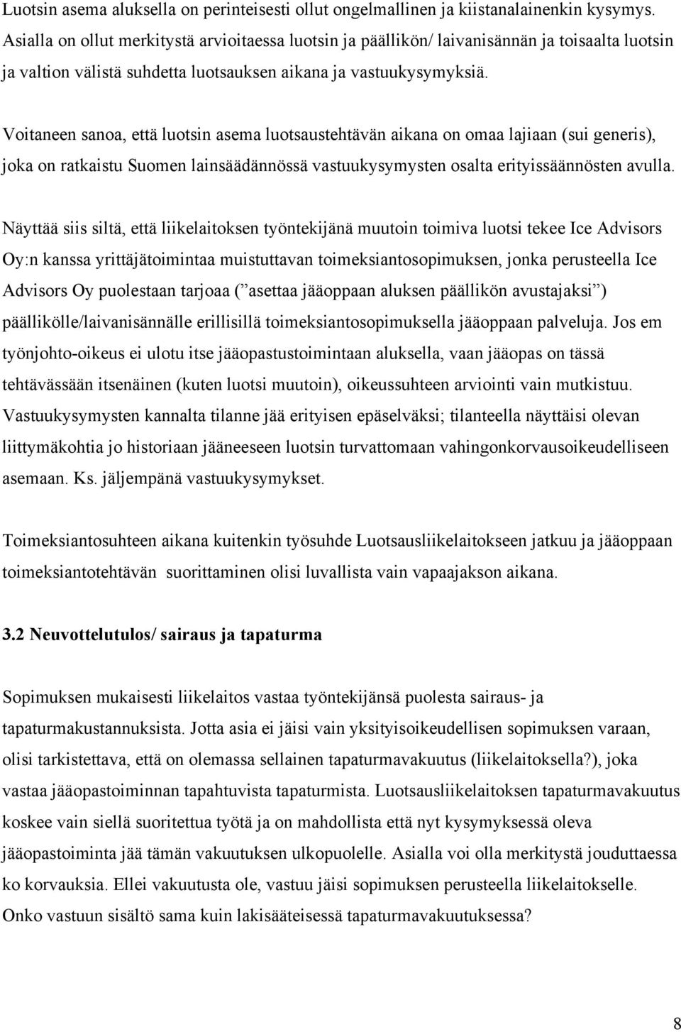 Voitaneen sanoa, että luotsin asema luotsaustehtävän aikana on omaa lajiaan (sui generis), joka on ratkaistu Suomen lainsäädännössä vastuukysymysten osalta erityissäännösten avulla.