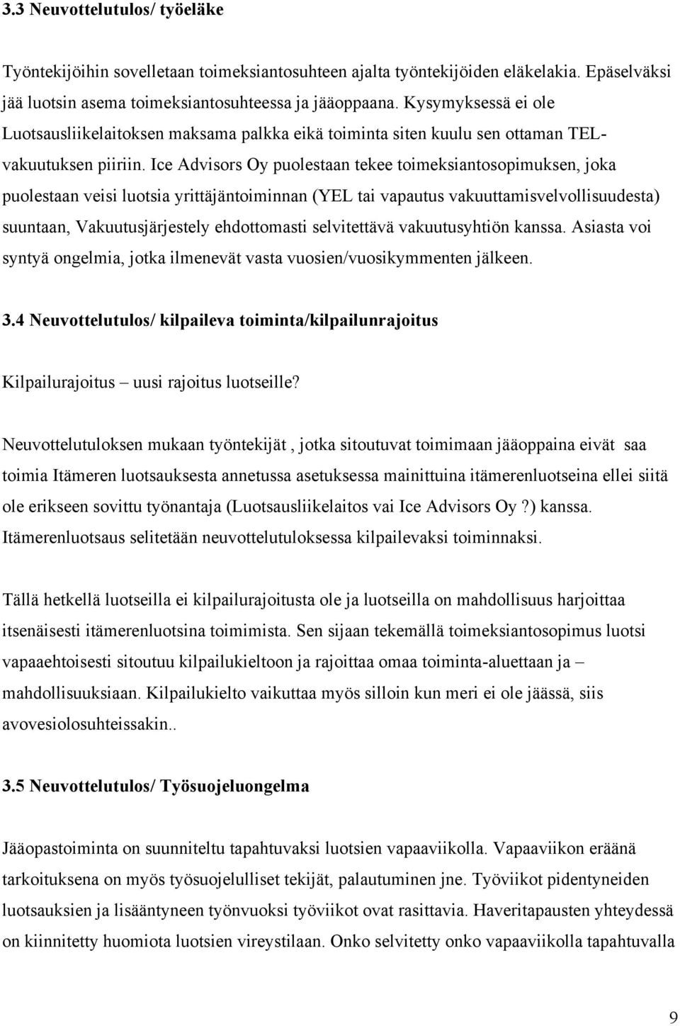 Ice Advisors Oy puolestaan tekee toimeksiantosopimuksen, joka puolestaan veisi luotsia yrittäjäntoiminnan (YEL tai vapautus vakuuttamisvelvollisuudesta) suuntaan, Vakuutusjärjestely ehdottomasti