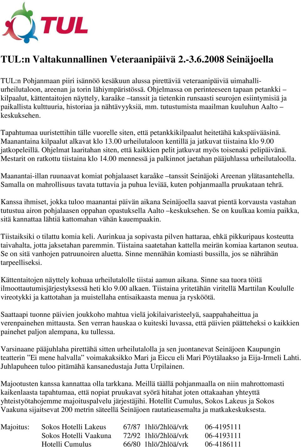 tutustumista maailman kuuluhun Aalto keskuksehen. Tapahtumaa uuristettihin tälle vuorelle siten, että petankkikilpaalut heitetähä kakspäivääsinä. Maanantaina kilpaalut alkavat klo 13.