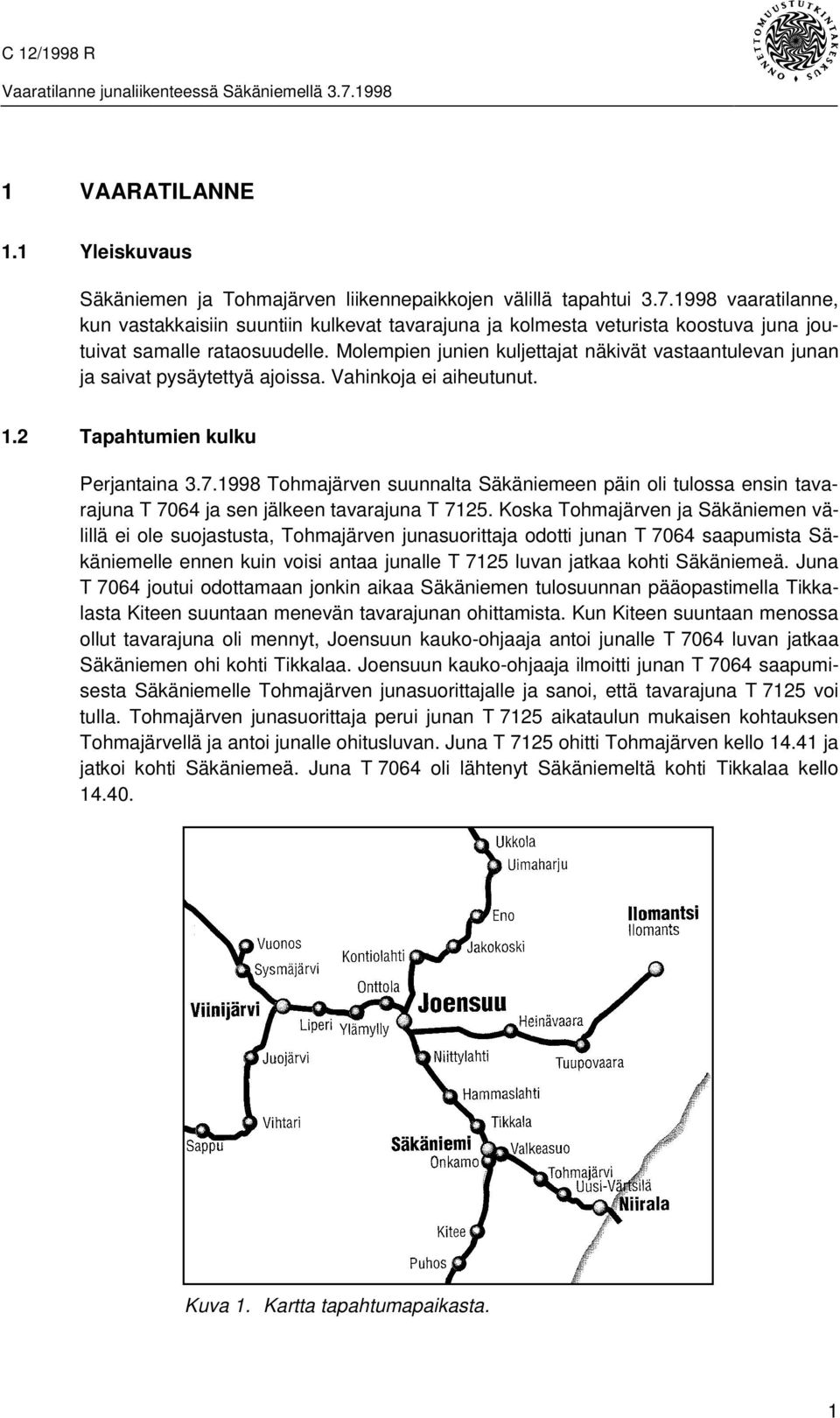 Molempien junien kuljettajat näkivät vastaantulevan junan ja saivat pysäytettyä ajoissa. Vahinkoja ei aiheutunut. 1.2 Tapahtumien kulku Perjantaina 3.7.