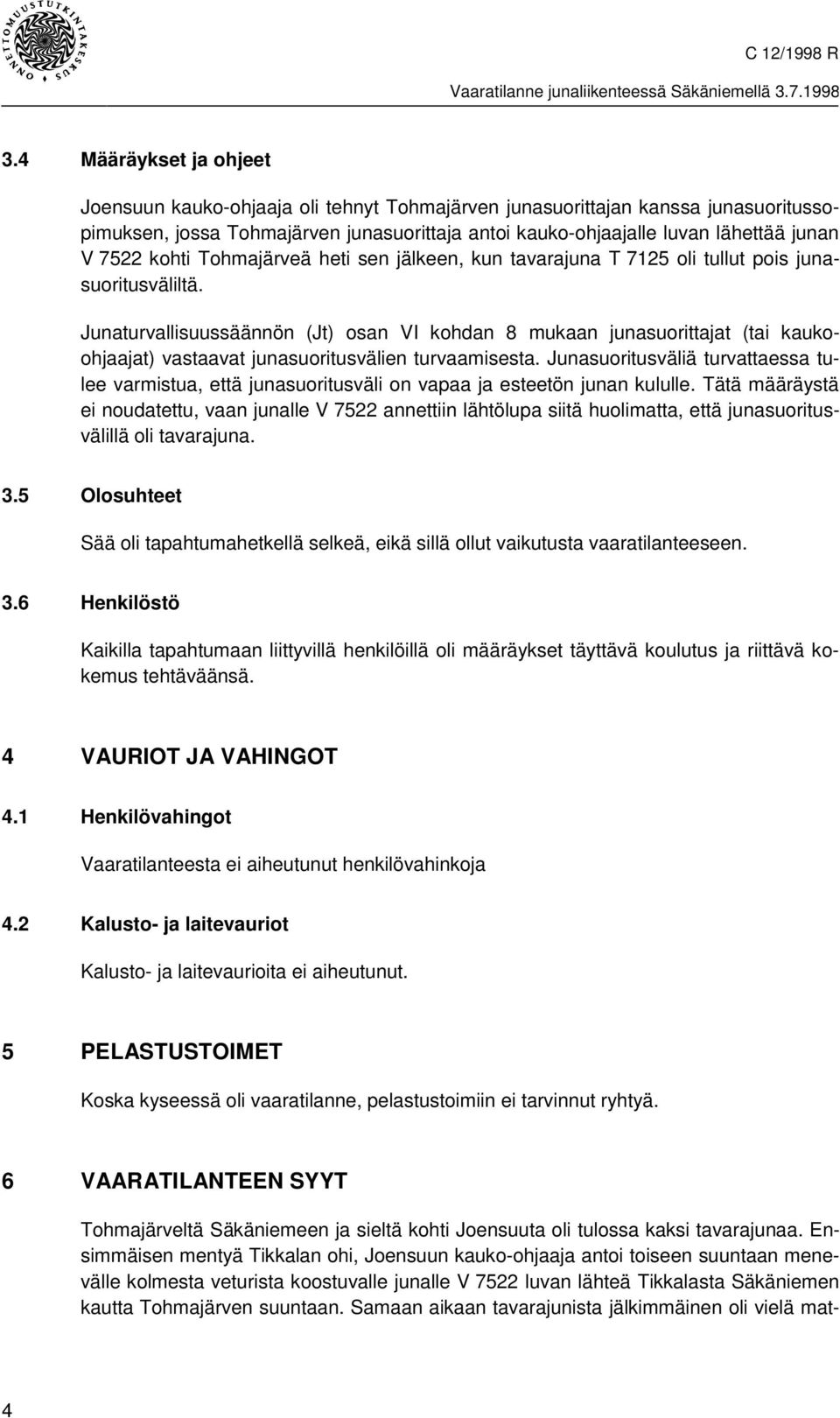 Junaturvallisuussäännön (Jt) osan VI kohdan 8 mukaan junasuorittajat (tai kaukoohjaajat) vastaavat junasuoritusvälien turvaamisesta.