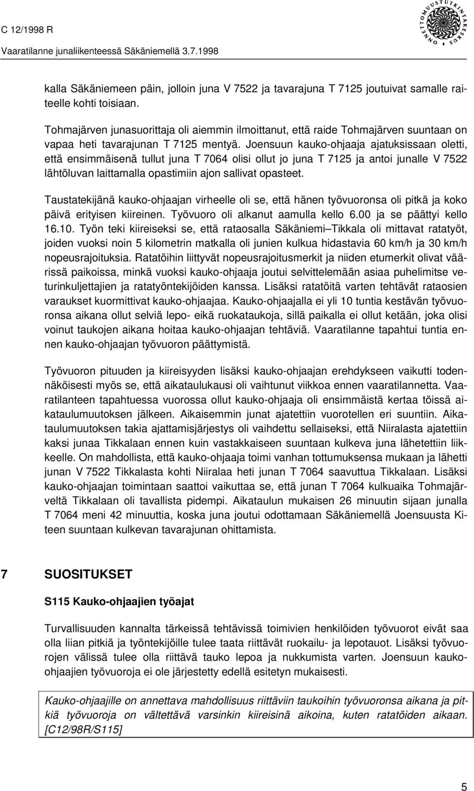 Joensuun kauko-ohjaaja ajatuksissaan oletti, että ensimmäisenä tullut juna T 7064 olisi ollut jo juna T 7125 ja antoi junalle V 7522 lähtöluvan laittamalla opastimiin ajon sallivat opasteet.