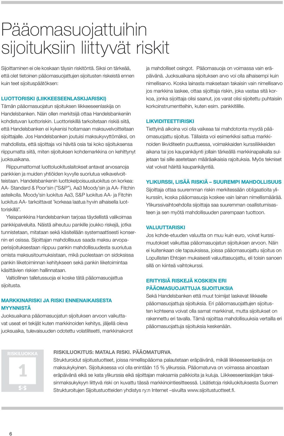 liikkeeseenlaskija on Handelsbanken. Näin ollen merkitsijä ottaa Handelsbankeniin kohdistuvan luottoriskin.