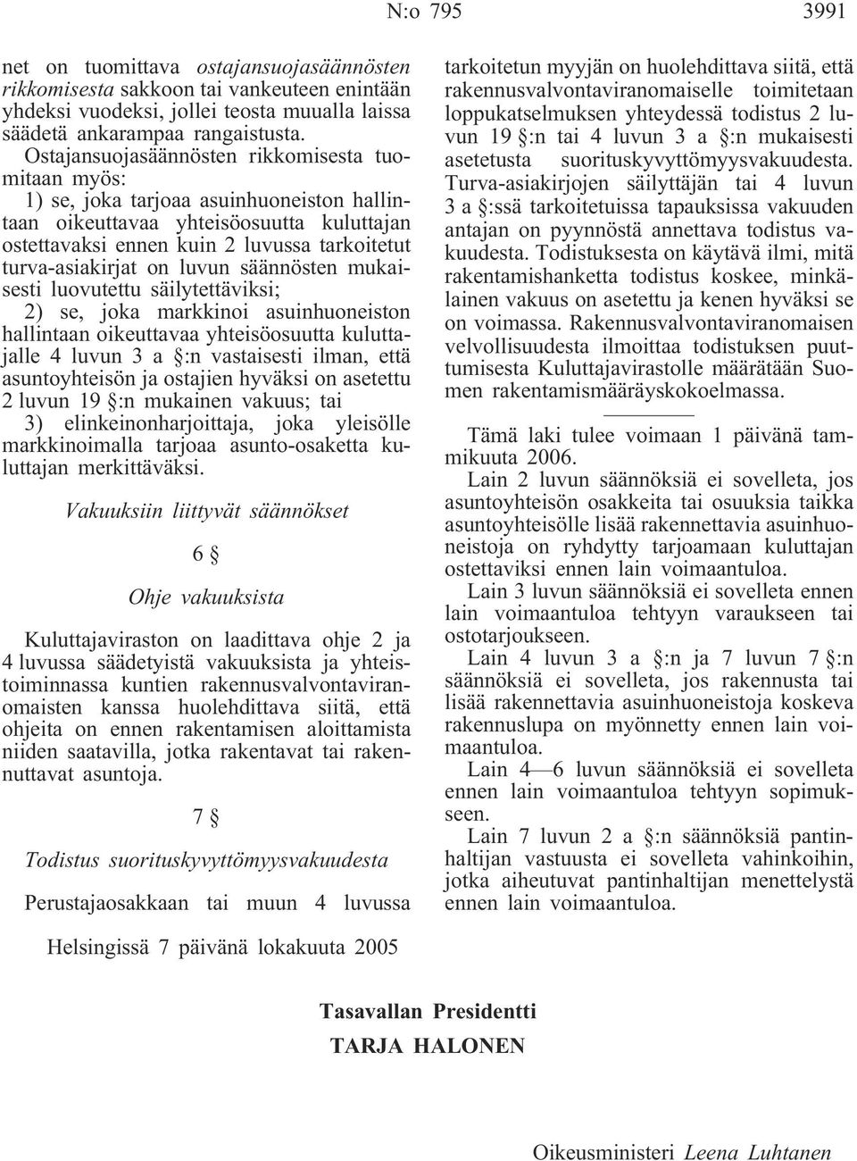 on luvun säännösten mukaisesti luovutettu säilytettäviksi; 2) se, joka markkinoi asuinhuoneiston hallintaan oikeuttavaa yhteisöosuutta kuluttajalle 4 luvun 3 a :n vastaisesti ilman, että