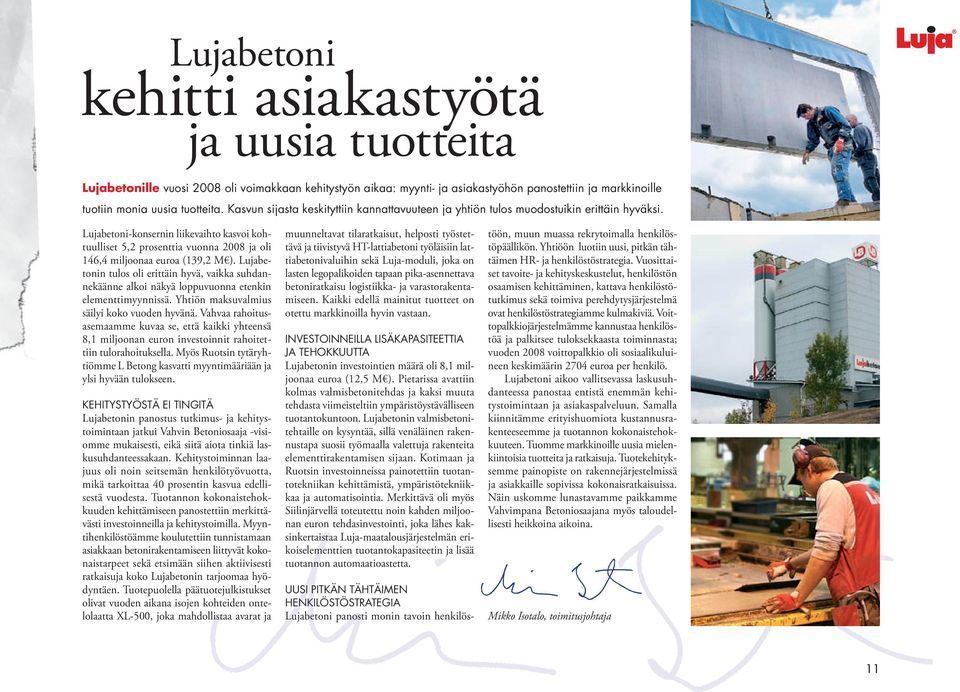 Lujabetoni-konsernin liikevaihto kasvoi kohtuulliset 5,2 prosenttia vuonna 2008 ja oli 146,4 miljoonaa euroa (139,2 M ).