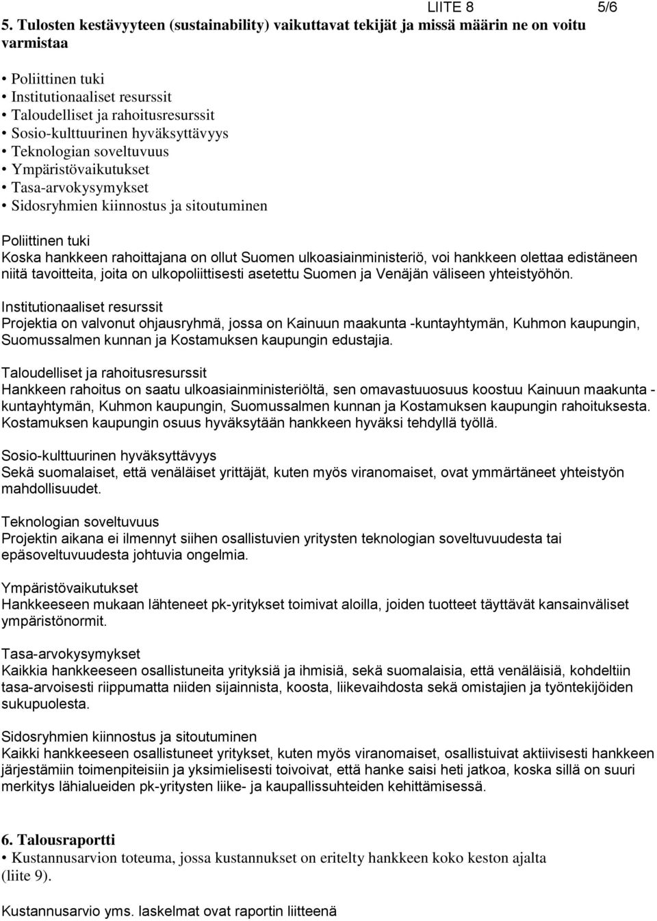 hyväksyttävyys Teknologian soveltuvuus Ympäristövaikutukset Tasa-arvokysymykset Sidosryhmien kiinnostus ja sitoutuminen Poliittinen tuki Koska hankkeen rahoittajana on ollut Suomen