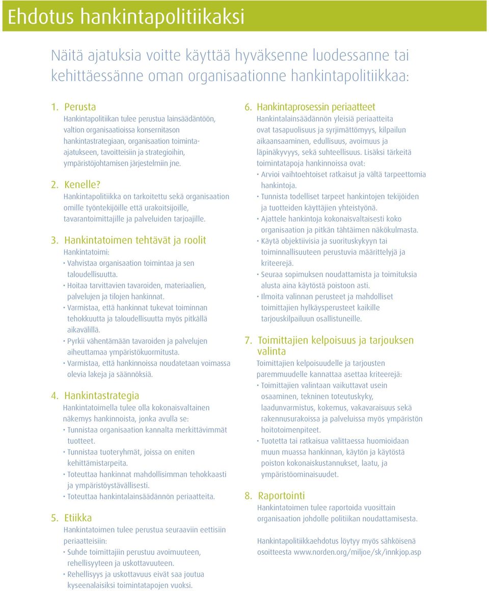 ympäristöjohtamisen järjestelmiin jne. 2. Kenelle? Hankintapolitiikka on tarkoitettu sekä organisaation omille työntekijöille että urakoitsijoille, tavarantoimittajille ja palveluiden tarjoajille. 3.