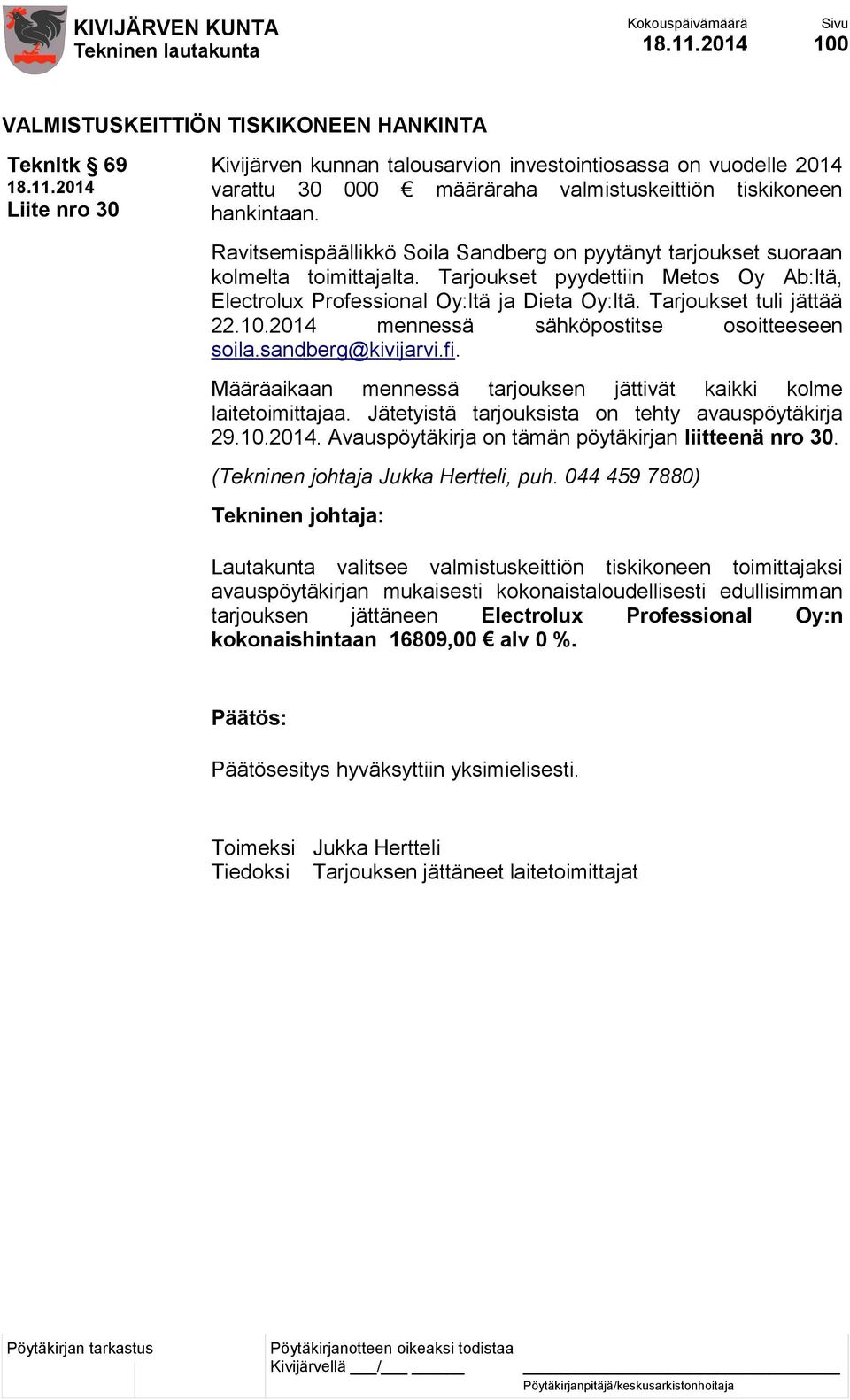 Tarjoukset tuli jättää 22.10.2014 mennessä sähköpostitse osoitteeseen soila.sandberg@kivijarvi.fi. Määräaikaan mennessä tarjouksen jättivät kaikki kolme laitetoimittajaa.