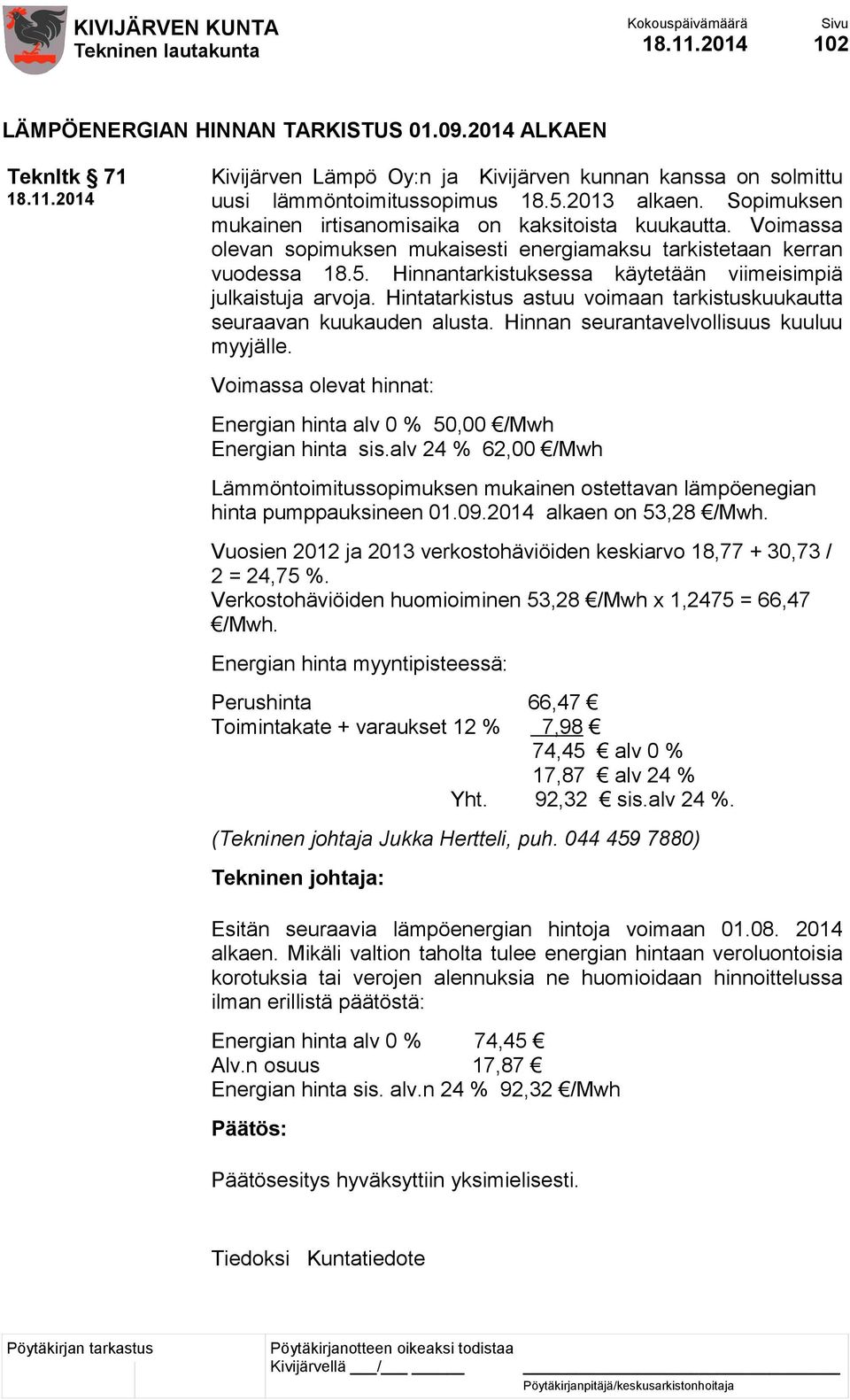 Hinnantarkistuksessa käytetään viimeisimpiä julkaistuja arvoja. Hintatarkistus astuu voimaan tarkistuskuukautta seuraavan kuukauden alusta. Hinnan seurantavelvollisuus kuuluu myyjälle.