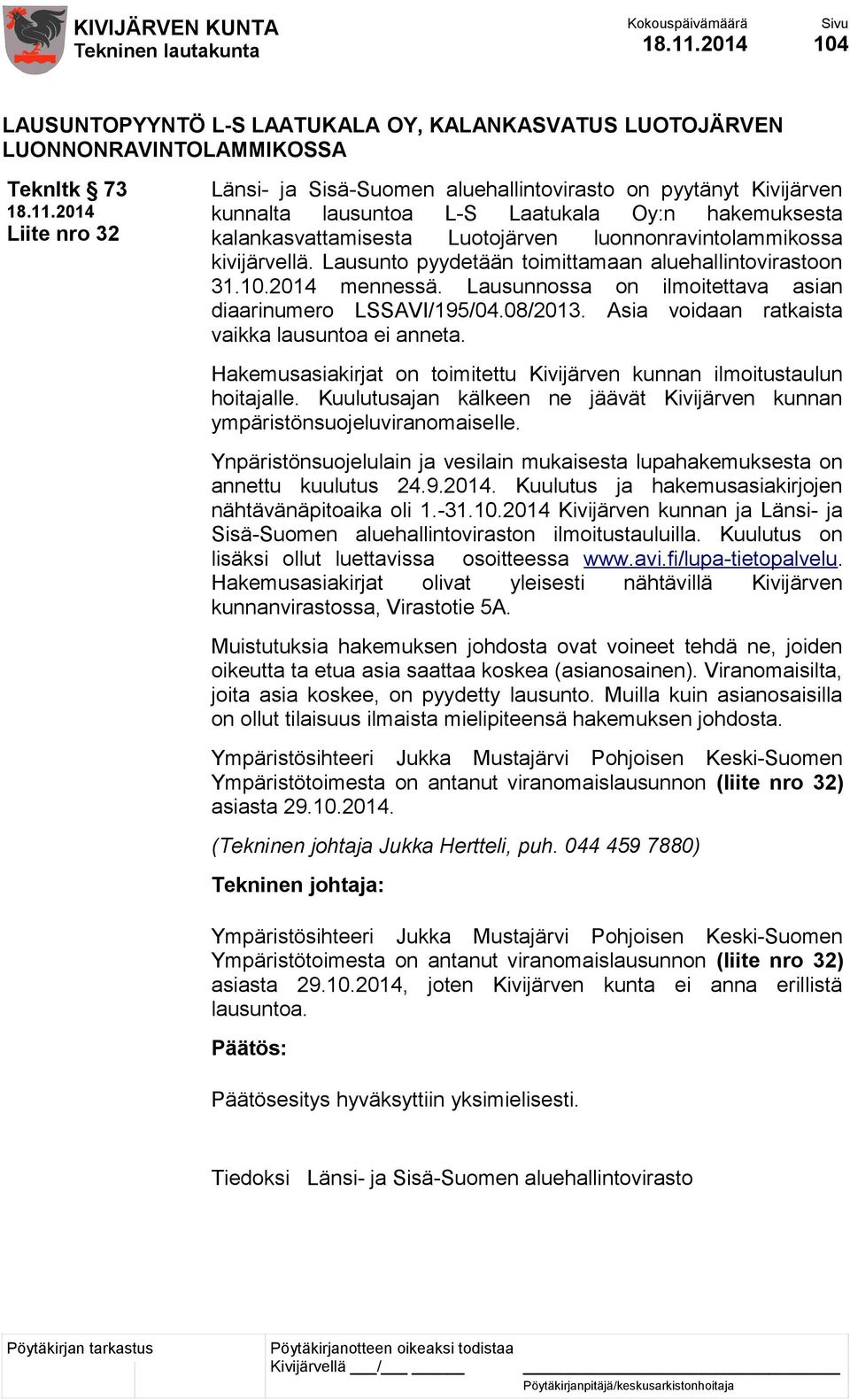 Lausunnossa on ilmoitettava asian diaarinumero LSSAVI/195/04.08/2013. Asia voidaan ratkaista vaikka lausuntoa ei anneta. Hakemusasiakirjat on toimitettu Kivijärven kunnan ilmoitustaulun hoitajalle.