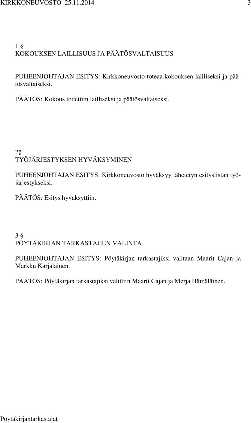 2 TYÖJÄRJESTYKSEN HYVÄKSYMINEN PUHEENJOHTAJAN ESITYS: Kirkkoneuvosto hyväksyy lähetetyn esityslistan työjärjestykseksi.