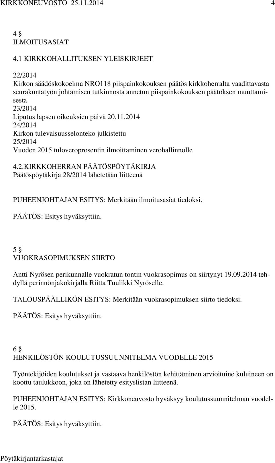 muuttamisesta 23/2014 Liputus lapsen oikeuksien päivä 20.11.2014 24/2014 Kirkon tulevaisuusselonteko julkistettu 25/2014 Vuoden 2015 tuloveroprosentin ilmoittaminen verohallinnolle 4.2.KIRKKOHERRAN PÄÄTÖSPÖYTÄKIRJA Päätöspöytäkirja 28/2014 lähetetään liitteenä PUHEENJOHTAJAN ESITYS: Merkitään ilmoitusasiat tiedoksi.