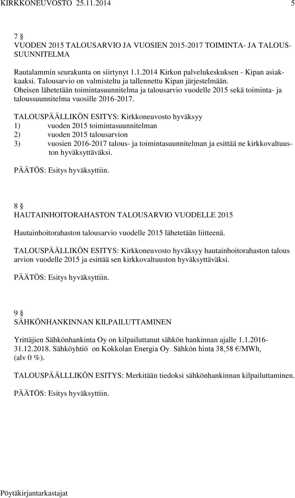 TALOUSPÄÄLLIKÖN ESITYS: Kirkkoneuvosto hyväksyy 1) vuoden 2015 toimintasuunnitelman 2) vuoden 2015 talousarvion 3) vuosien 2016-2017 talous- ja toimintasuunnitelman ja esittää ne kirkkovaltuuston