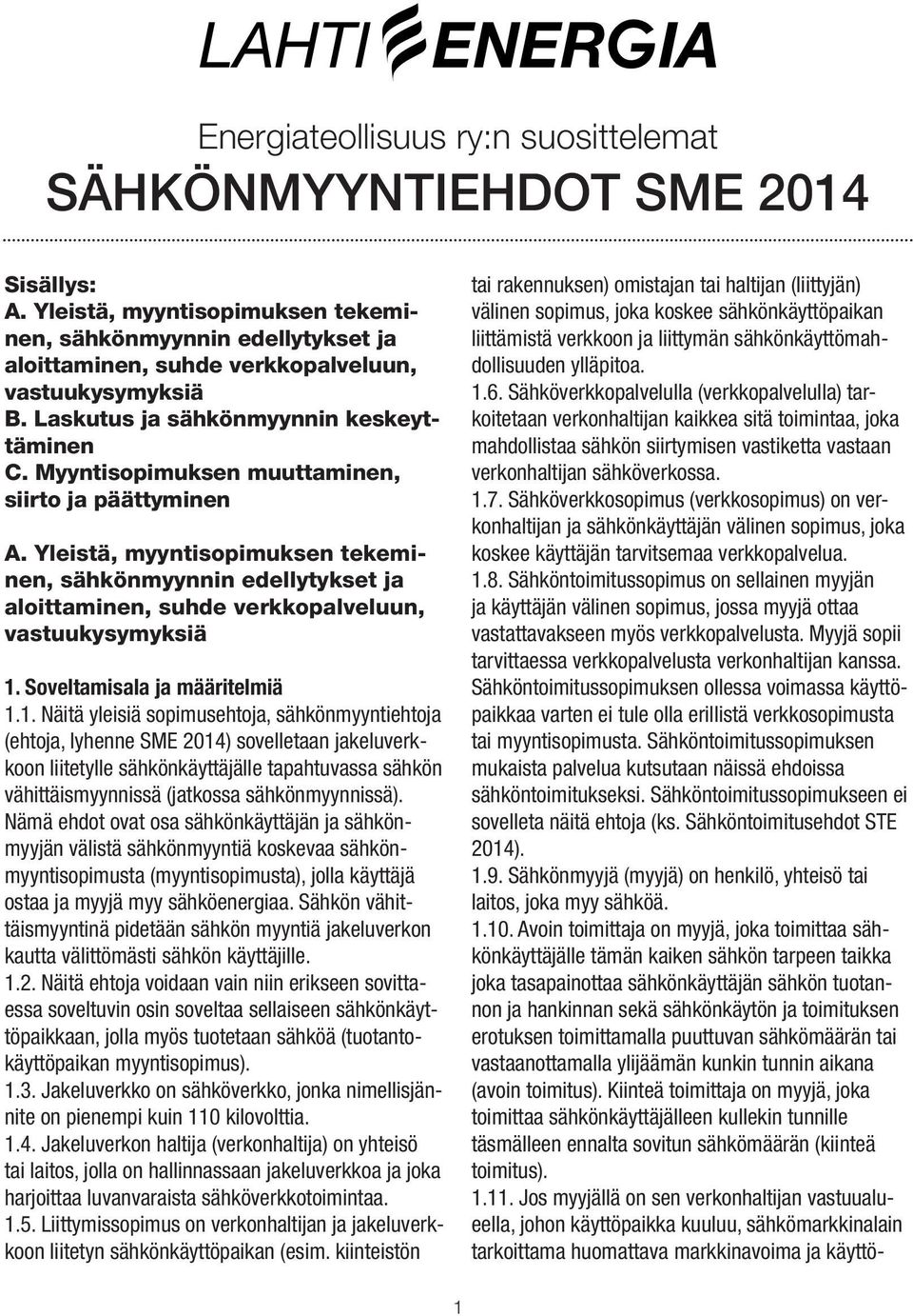 Yleistä, myyntisopimuksen tekeminen, sähkönmyynnin edellytykset ja aloittaminen, suhde verkkopalveluun, vastuukysymyksiä 1.