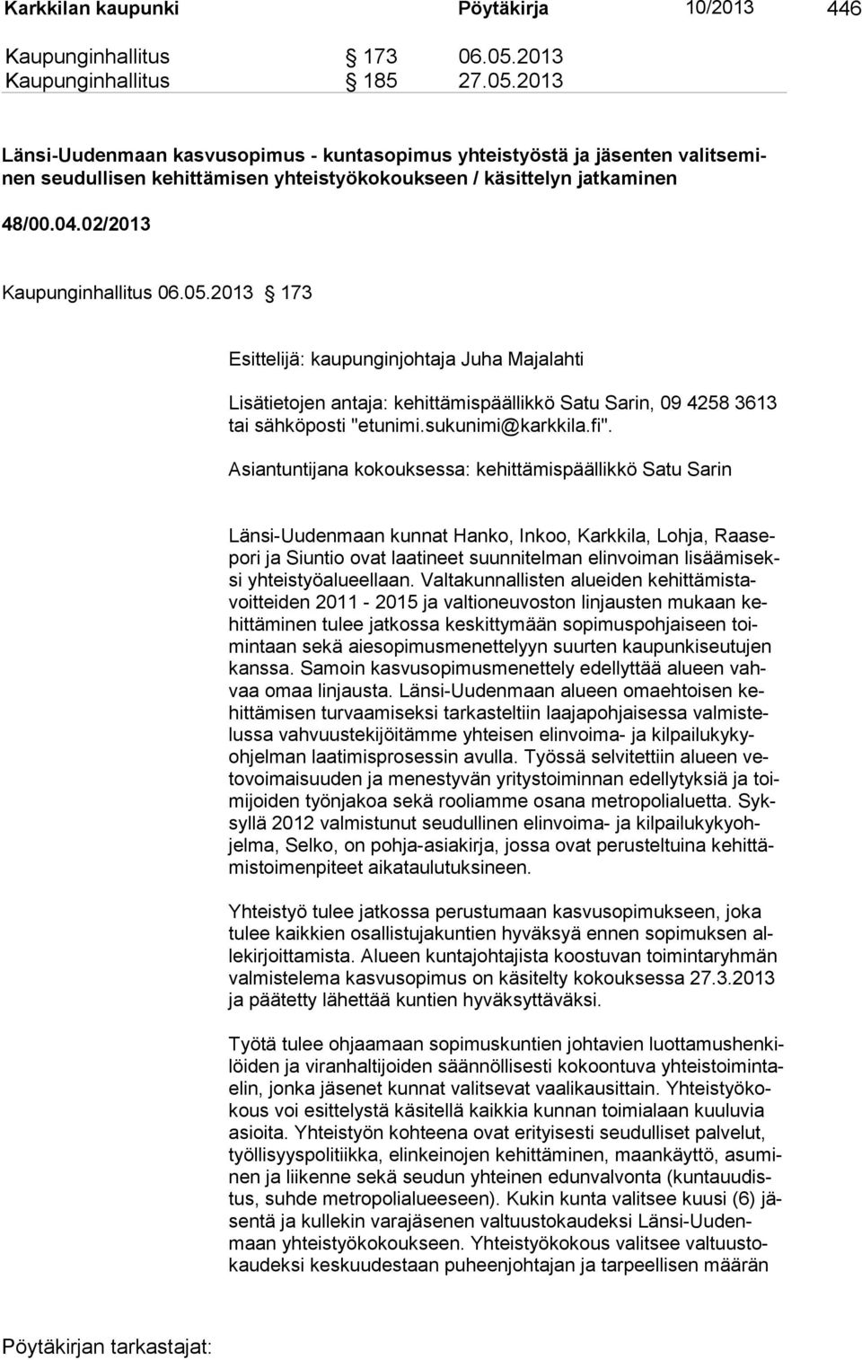 02/2013 Kaupunginhallitus 06.05.2013 173 Esittelijä: kaupunginjohtaja Juha Majalahti Lisätietojen antaja: kehittämispäällikkö Satu Sarin, 09 4258 3613 tai sähköposti "etunimi.sukunimi@karkkila.fi".