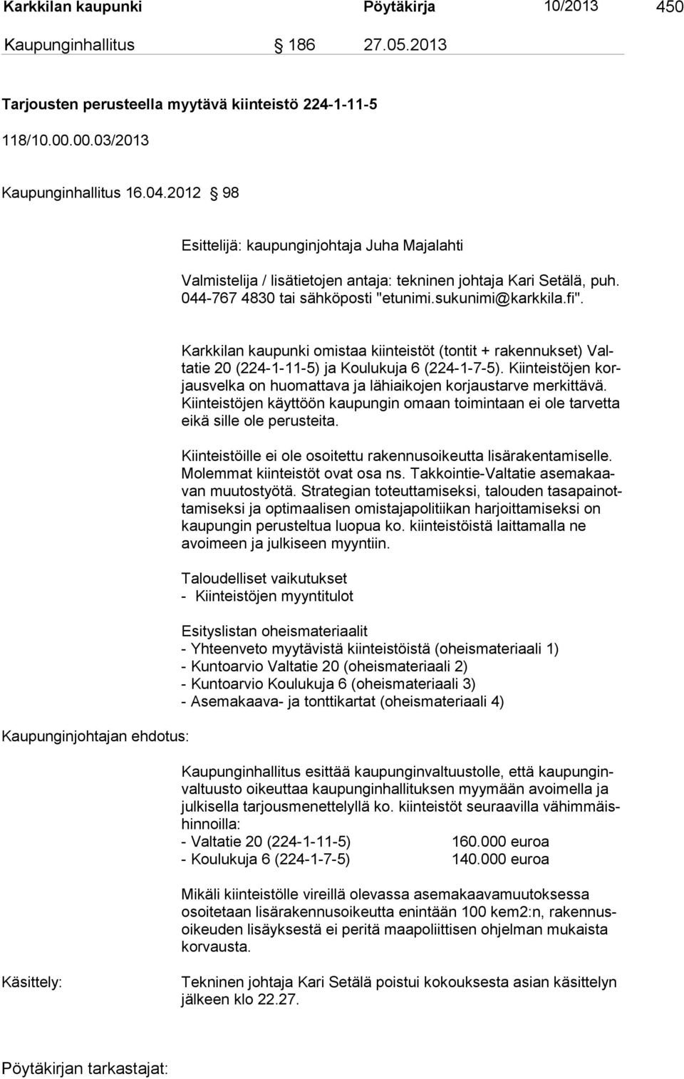 Kaupunginjohtajan ehdotus: Karkkilan kaupunki omistaa kiinteistöt (tontit + rakennukset) Valtatie 20 (224-1-11-5) ja Koulukuja 6 (224-1-7-5).