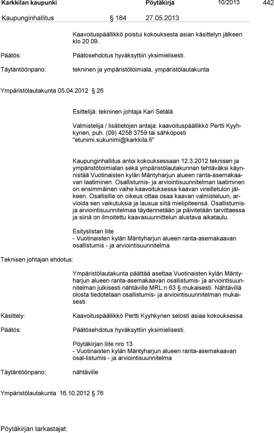 2012 26 Esittelijä: tekninen johtaja Kari Setälä Valmistelija / lisätietojen antaja: kaavoituspäällikkö Pertti Kyyhkynen, puh. (09) 4258 3759 tai sähköposti "etunimi.sukunimi@karkkila.