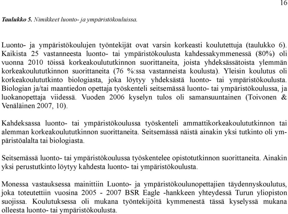 suorittaneita (76 %:ssa vastanneista koulusta). Yleisin koulutus oli korkeakoulututkinto biologiasta, joka löytyy yhdeksästä luonto tai ympäristökoulusta.