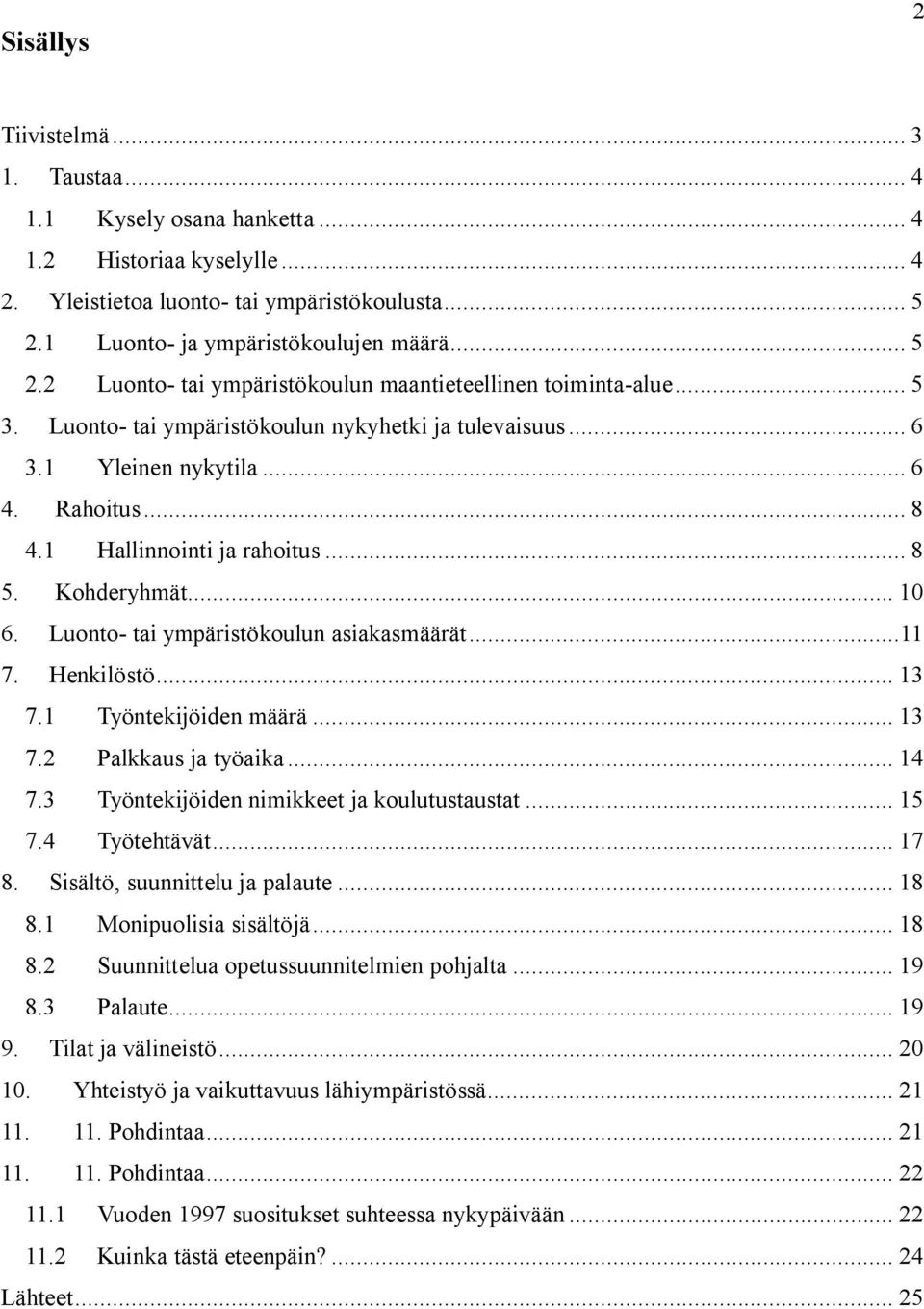 Rahoitus... 8 4.1 Hallinnointi ja rahoitus... 8 5. Kohderyhmät... 10 6. Luonto tai ympäristökoulun asiakasmäärät...11 7. Henkilöstö... 13 7.1 Työntekijöiden määrä... 13 7.2 Palkkaus ja työaika... 14 7.