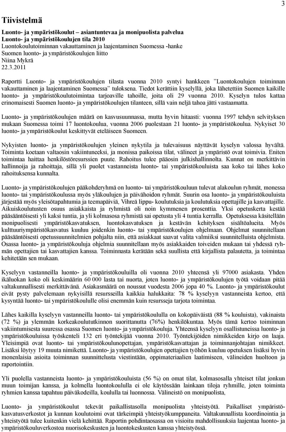 Tiedot kerättiin kyselyllä, joka lähetettiin Suomen kaikille luonto ja ympäristökoulutoimintaa tarjoaville tahoille, joita oli 29 vuonna 2010.
