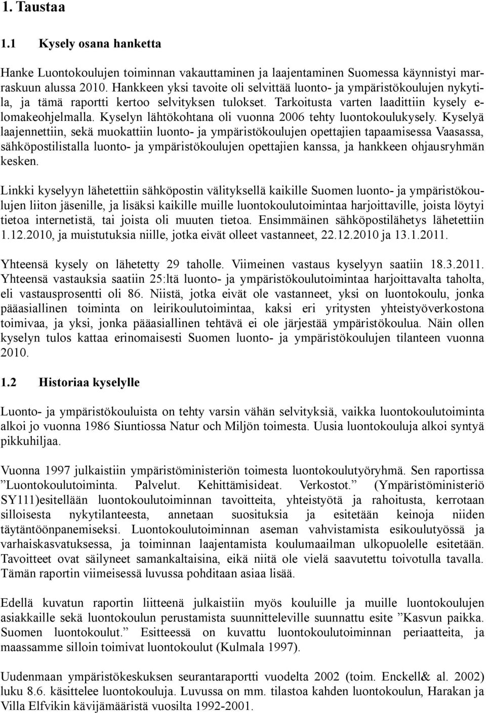 Kyselyn lähtökohtana oli vuonna 2006 tehty luontokoulukysely.