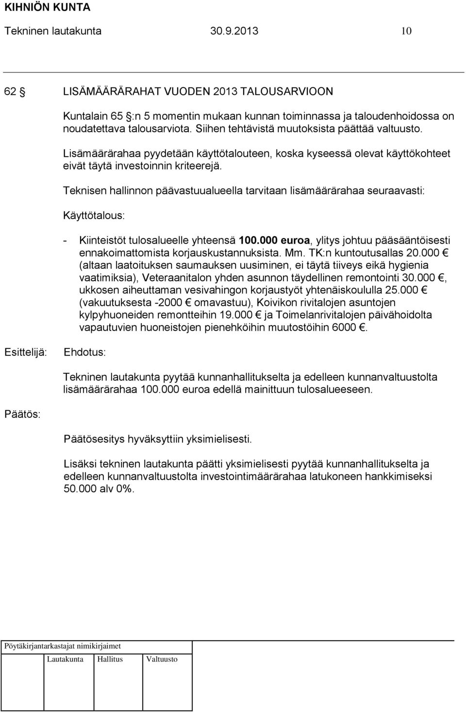 Teknisen hallinnon päävastuualueella tarvitaan lisämäärärahaa seuraavasti: Käyttötalous: - Kiinteistöt tulosalueelle yhteensä 100.