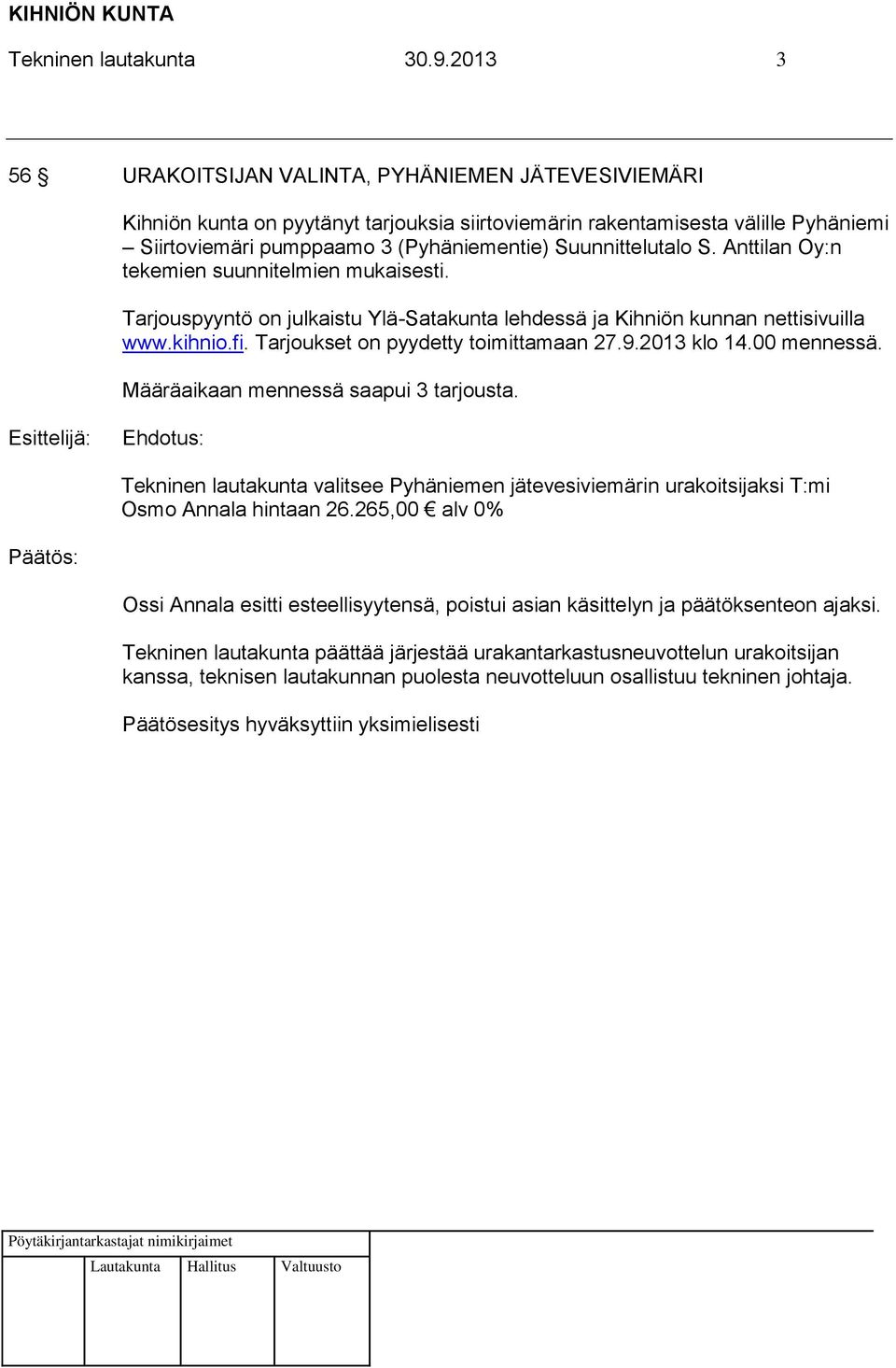 Suunnittelutalo S. Anttilan Oy:n tekemien suunnitelmien mukaisesti. Tarjouspyyntö on julkaistu Ylä-Satakunta lehdessä ja Kihniön kunnan nettisivuilla www.kihnio.fi.