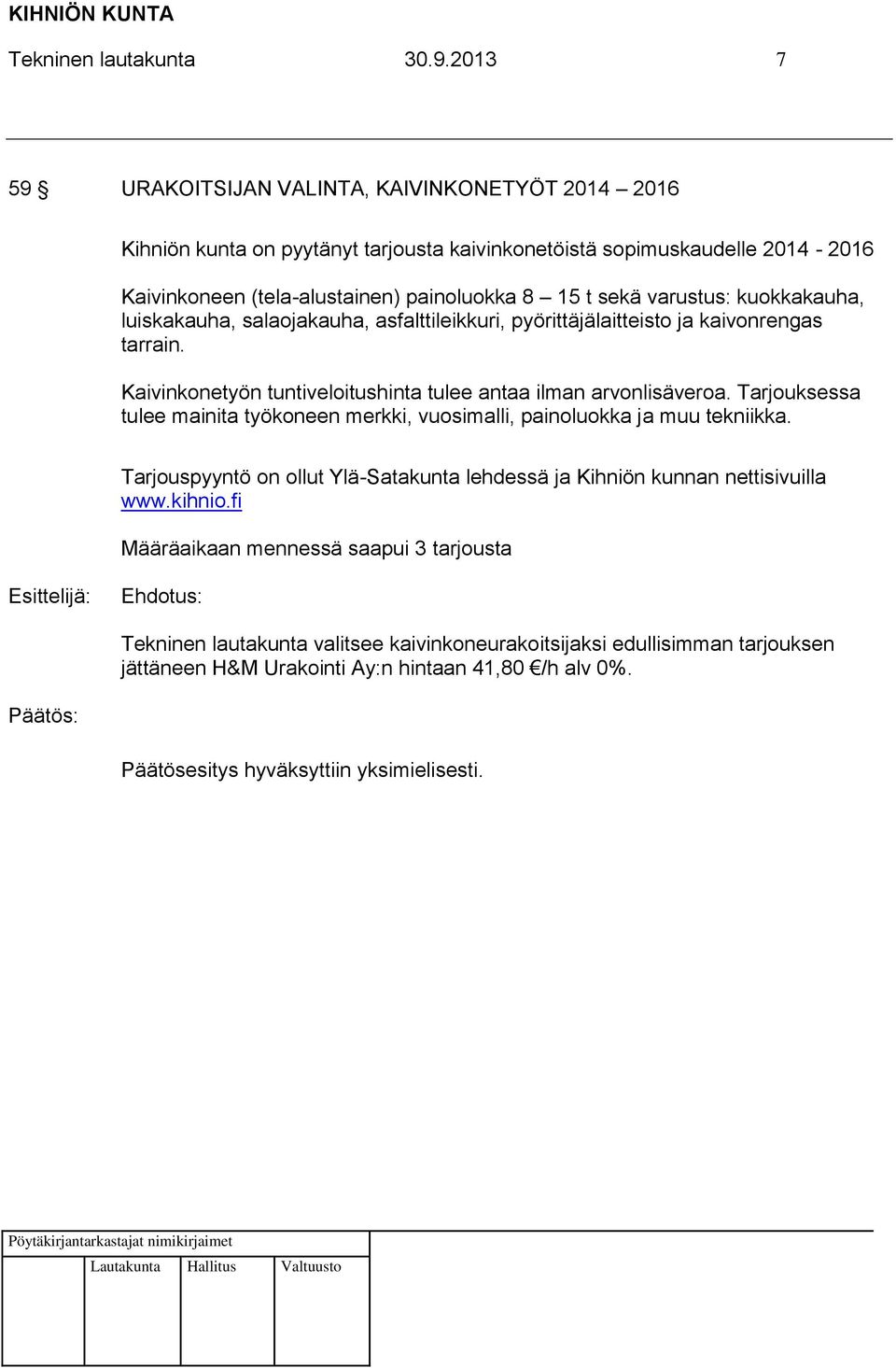 sekä varustus: kuokkakauha, luiskakauha, salaojakauha, asfalttileikkuri, pyörittäjälaitteisto ja kaivonrengas tarrain. Kaivinkonetyön tuntiveloitushinta tulee antaa ilman arvonlisäveroa.