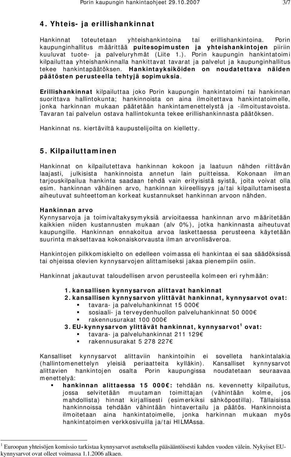 Porin kaupungin hankintatoimi kilpailuttaa yhteishankinnalla hankittavat tavarat ja palvelut ja kaupunginhallitus tekee hankintapäätöksen.