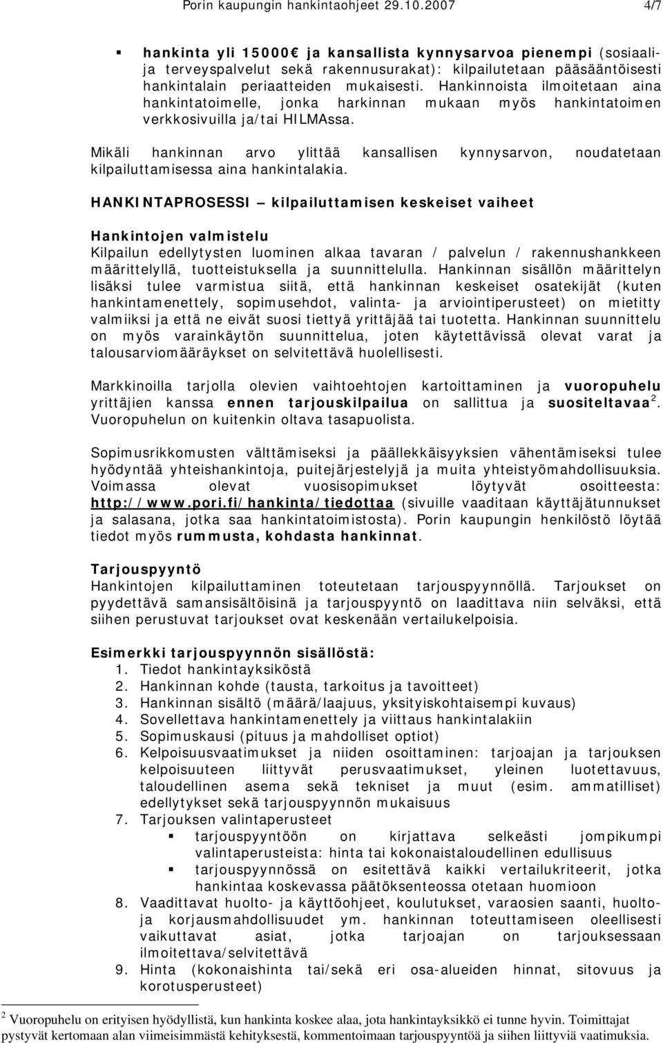 Hankinnoista ilmoitetaan aina hankintatoimelle, jonka harkinnan mukaan myös hankintatoimen verkkosivuilla ja/tai HILMAssa.