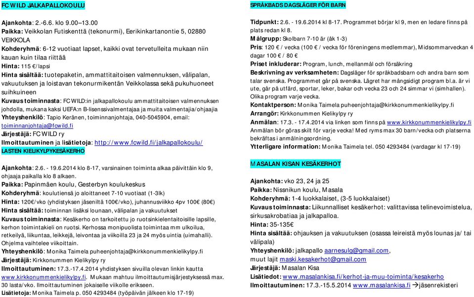 Hinta sisältää: tuotepaketin, ammattitaitoisen valmennuksen, välipalan, vakuutuksen ja loistavan tekonurmikentän Veikkolassa sekä pukuhuoneet suihkuineen Kuvaus toiminnasta: FC WILD:in