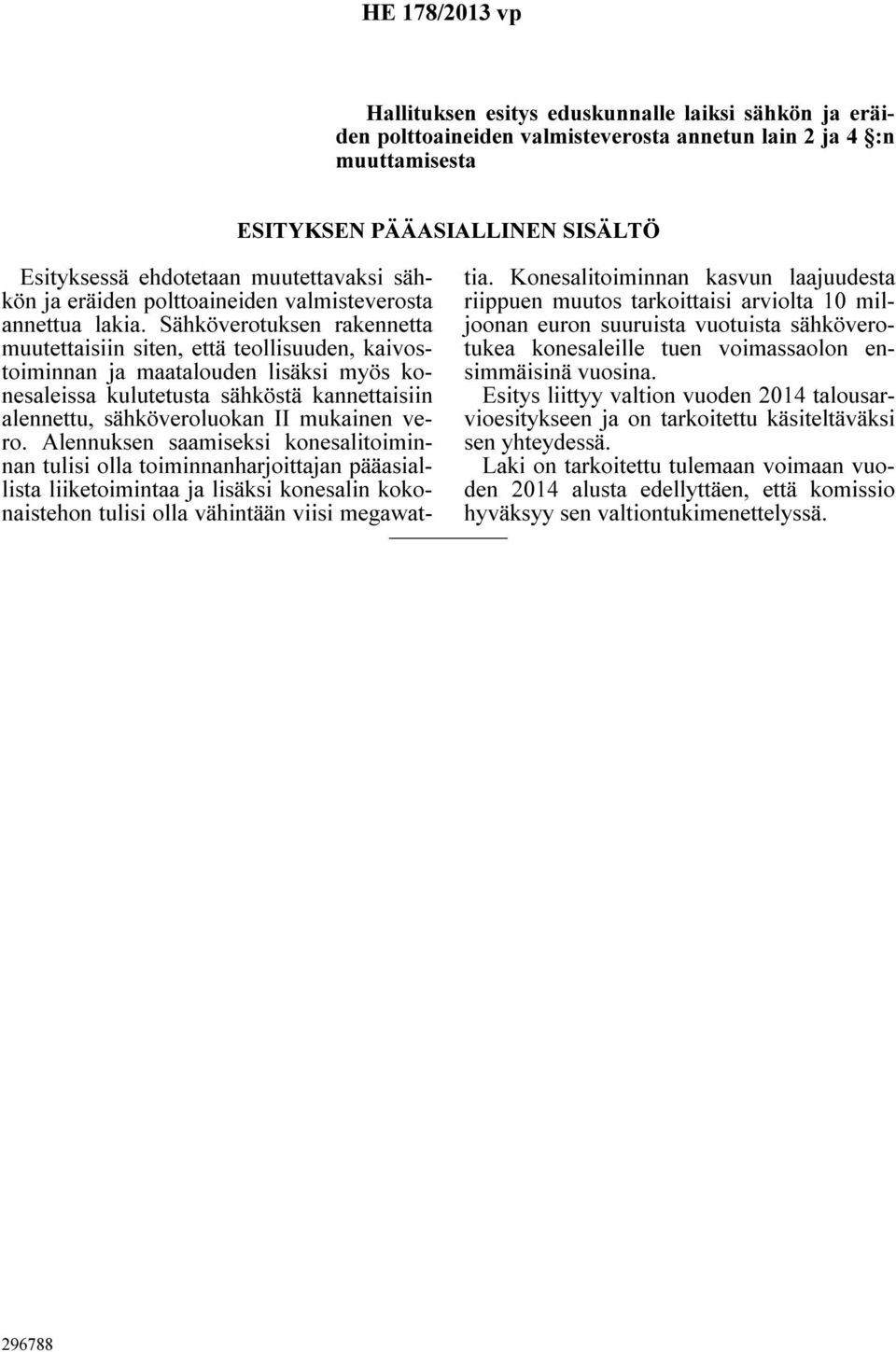 Sähköverotuksen rakennetta muutettaisiin siten, että teollisuuden, kaivostoiminnan ja maatalouden lisäksi myös konesaleissa kulutetusta sähköstä kannettaisiin alennettu, sähköveroluokan II mukainen