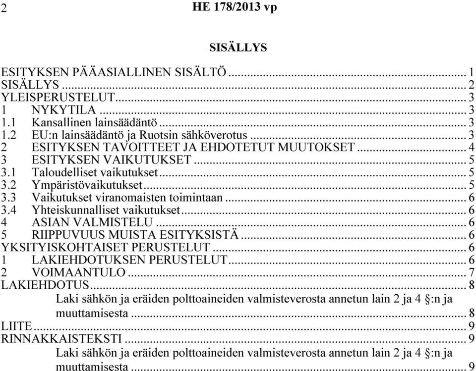 4 Yhteiskunnalliset vaikutukset... 6 4 ASIAN VALMISTELU... 6 5 RIIPPUVUUS MUISTA ESITYKSISTÄ... 6 YKSITYISKOHTAISET PERUSTELUT... 6 1 LAKIEHDOTUKSEN PERUSTELUT... 6 2 VOIMAANTULO... 7 LAKIEHDOTUS.