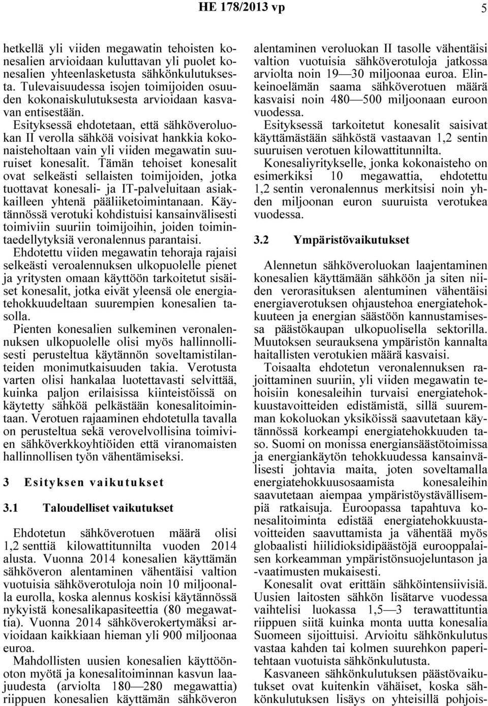 Esityksessä ehdotetaan, että sähköveroluokan II verolla sähköä voisivat hankkia kokonaisteholtaan vain yli viiden megawatin suuruiset konesalit.