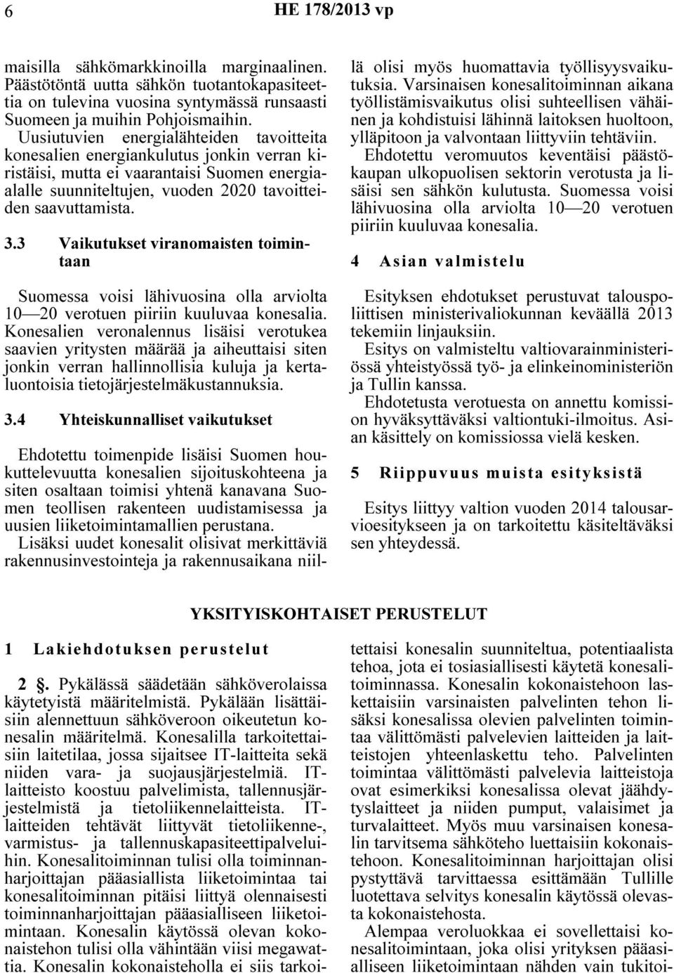 3 Vaikutukset viranomaisten toimintaan Suomessa voisi lähivuosina olla arviolta 10 20 verotuen piiriin kuuluvaa konesalia.