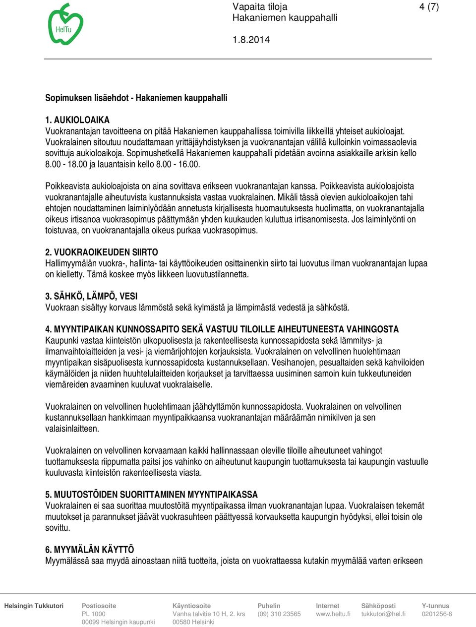 00 ja lauantaisin kello 8.00-16.00. Poikkeavista aukioloajoista on aina sovittava erikseen vuokranantajan kanssa.