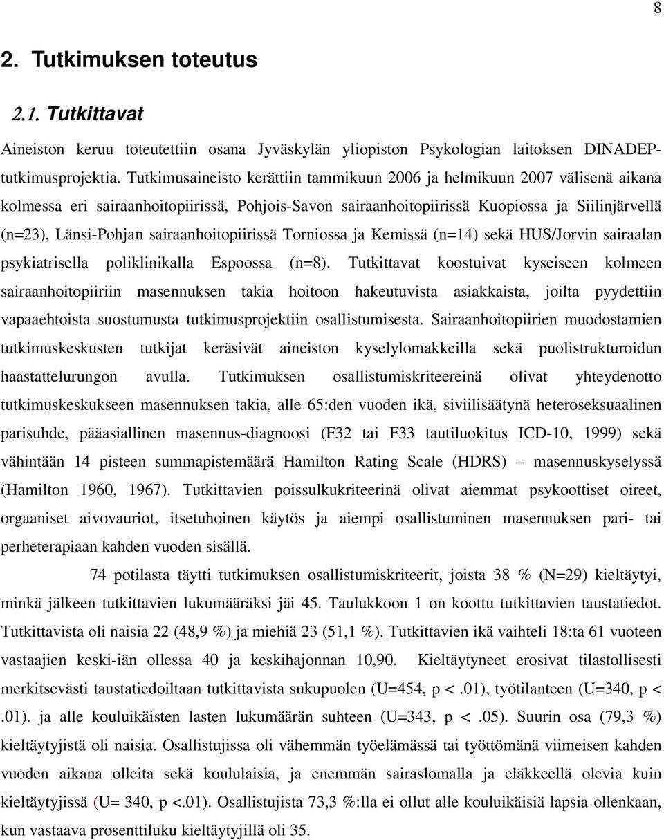 sairaanhoitopiirissä Torniossa ja Kemissä (n=14) sekä HUS/Jorvin sairaalan psykiatrisella poliklinikalla Espoossa (n=8).