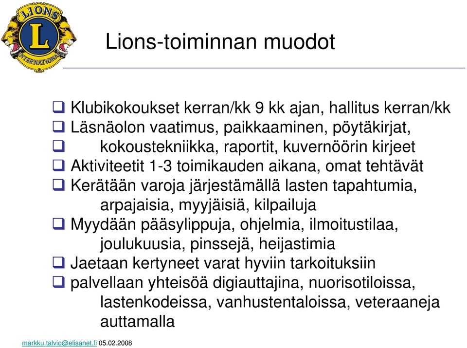 myyjäisiä, kilpailuja Myydään pääsylippuja, ohjelmia, ilmoitustilaa, joulukuusia, pinssejä, heijastimia Jaetaan kertyneet varat hyviin