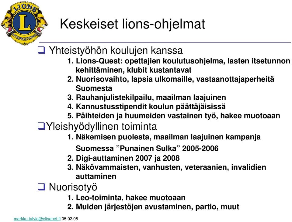 Rauhanjulistekilpailu, maailman laajuinen 4. Kannustusstipendit koulun päättäjäisissä 5. Päihteiden ja huumeiden vastainen työ, hakee muotoaan Yleishyödyllinen toiminta 1.