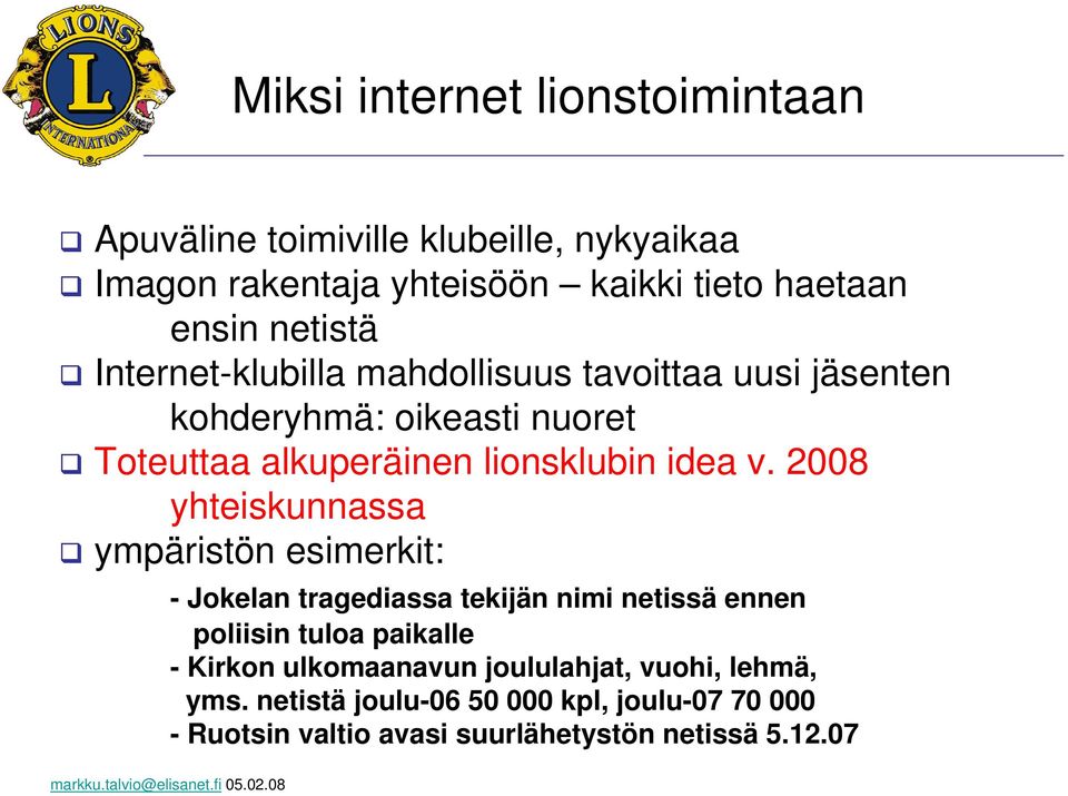 2008 yhteiskunnassa ympäristön esimerkit: - Jokelan tragediassa tekijän nimi netissä ennen poliisin tuloa paikalle - Kirkon ulkomaanavun