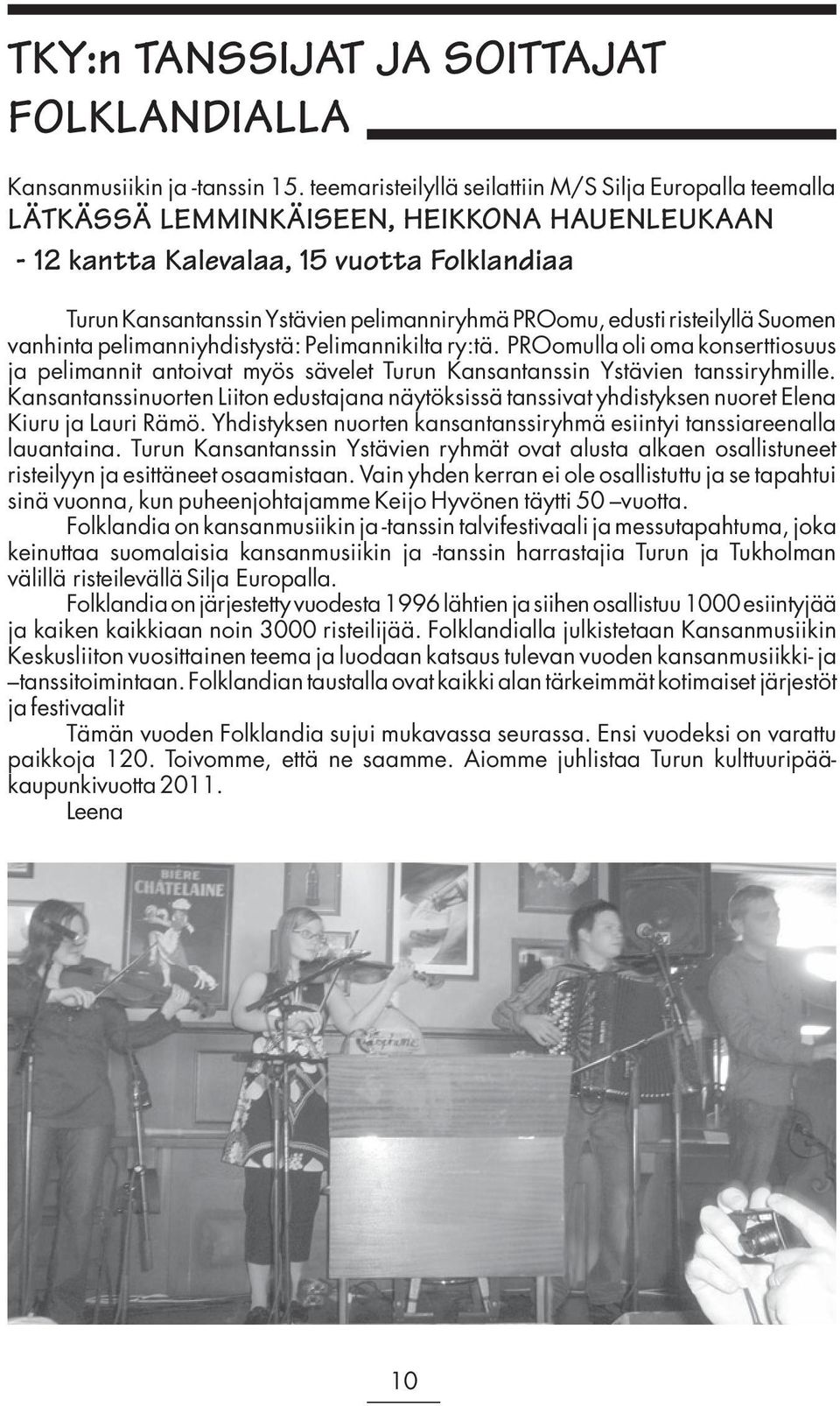edusti risteilyllä Suomen vanhinta pelimanniyhdistystä: Pelimannikilta ry:tä. PROomulla oli oma konserttiosuus ja pelimannit antoivat myös sävelet Turun Kansantanssin Ystävien tanssiryhmille.