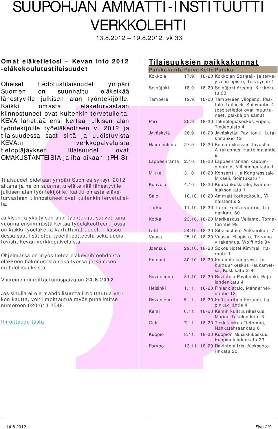 2012 ja tilaisuudessa saat siitä ja uudistuvista KEVA:n verkkopalveluista tietopläjäyksen. Tilaisuudet ovat OMAKUSTANTEISIA ja iltaaikaan.