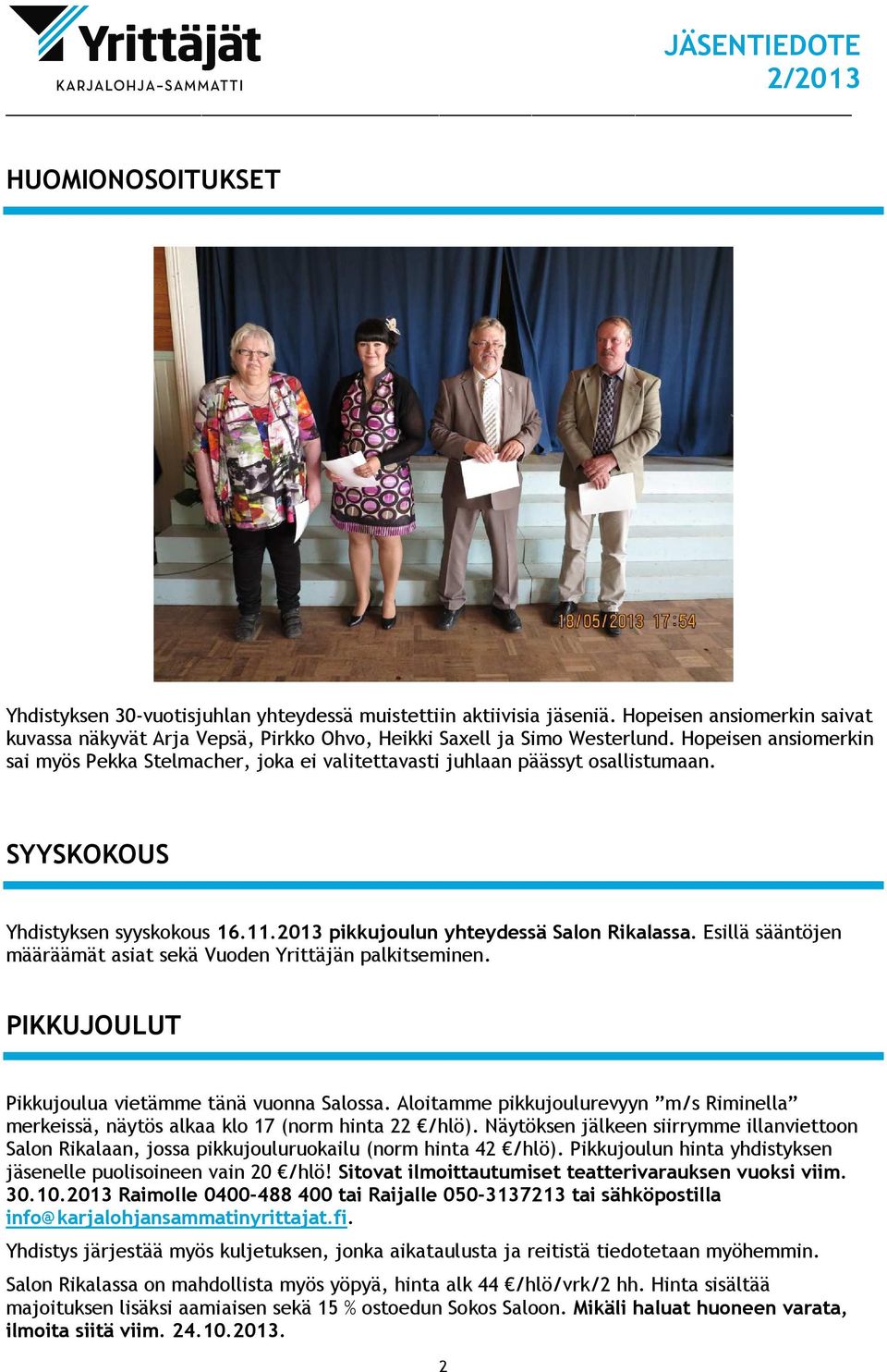 Esillä sääntöjen määräämät asiat sekä Vuoden Yrittäjän palkitseminen. PIKKUJOULUT Pikkujoulua vietämme tänä vuonna Salossa.