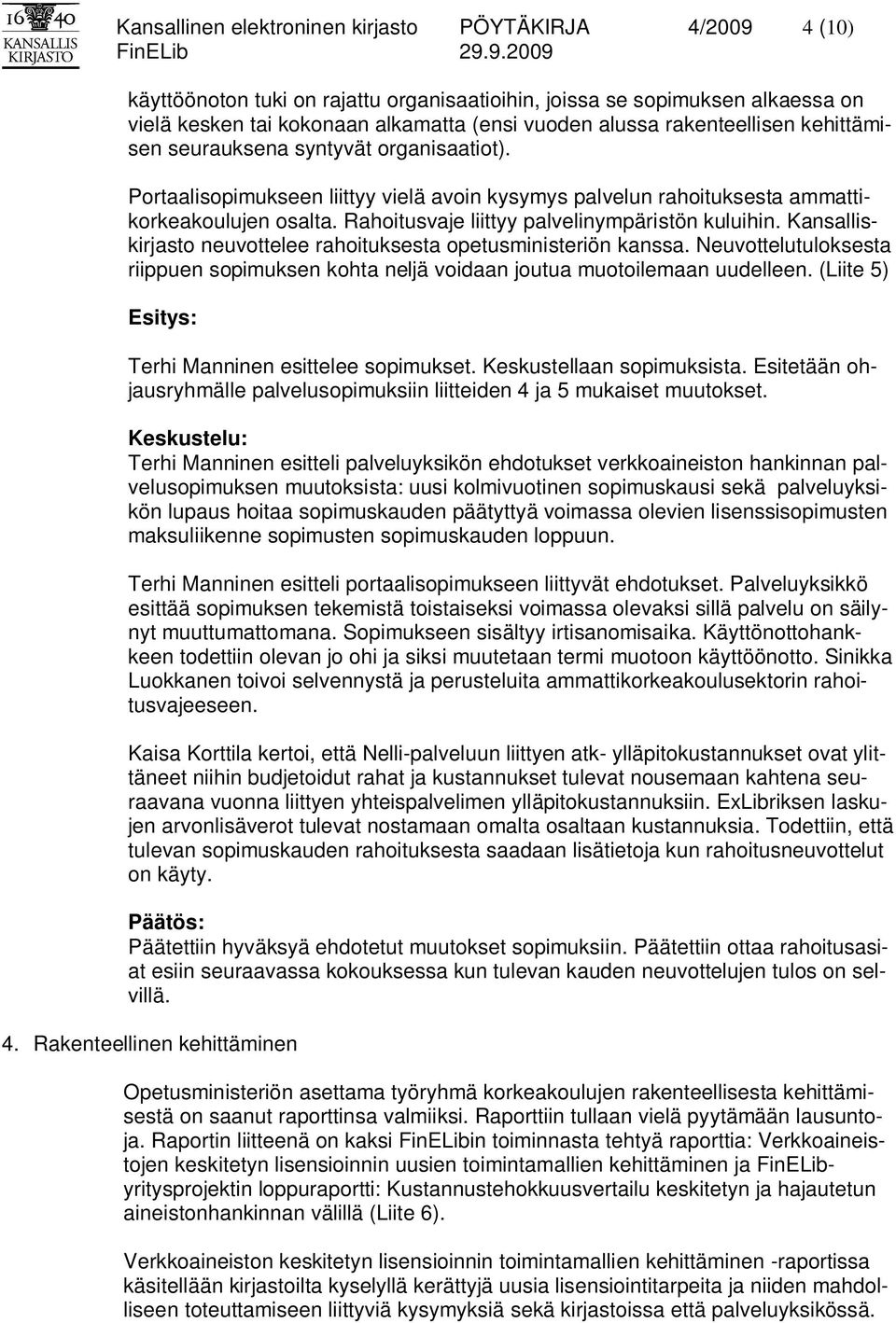 Rahoitusvaje liittyy palvelinympäristön kuluihin. Kansalliskirjasto neuvottelee rahoituksesta opetusministeriön kanssa.