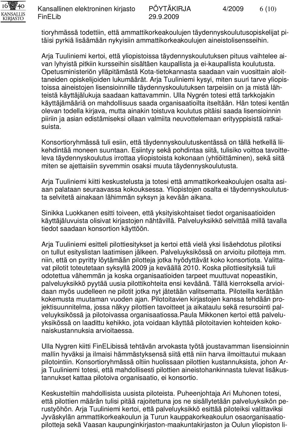 Opetusministeriön ylläpitämästä Kota-tietokannasta saadaan vain vuosittain aloittaneiden opiskelijoiden lukumäärät.