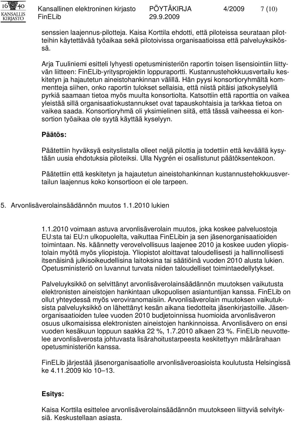 Arja Tuuliniemi esitteli lyhyesti opetusministeriön raportin toisen lisensiointiin liittyvän liitteen: FinELib-yritysprojektin loppuraportti.