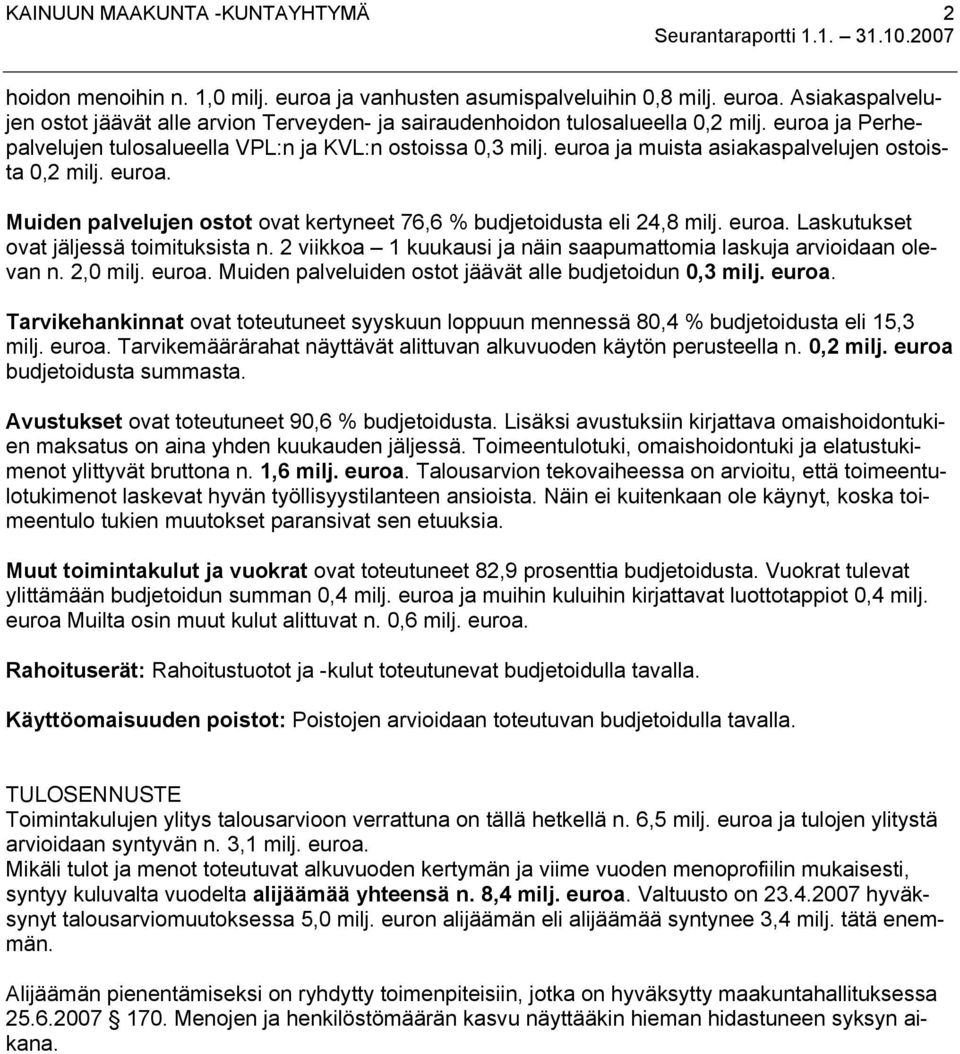 euroa. Laskutukset ovat jäljessä toimituksista n. 2 viikkoa 1 kuukausi ja näin saapumattomia laskuja arvioidaan olevan n. 2, milj. euroa. Muiden palveluiden ostot jäävät alle budjetoidun,3 milj.